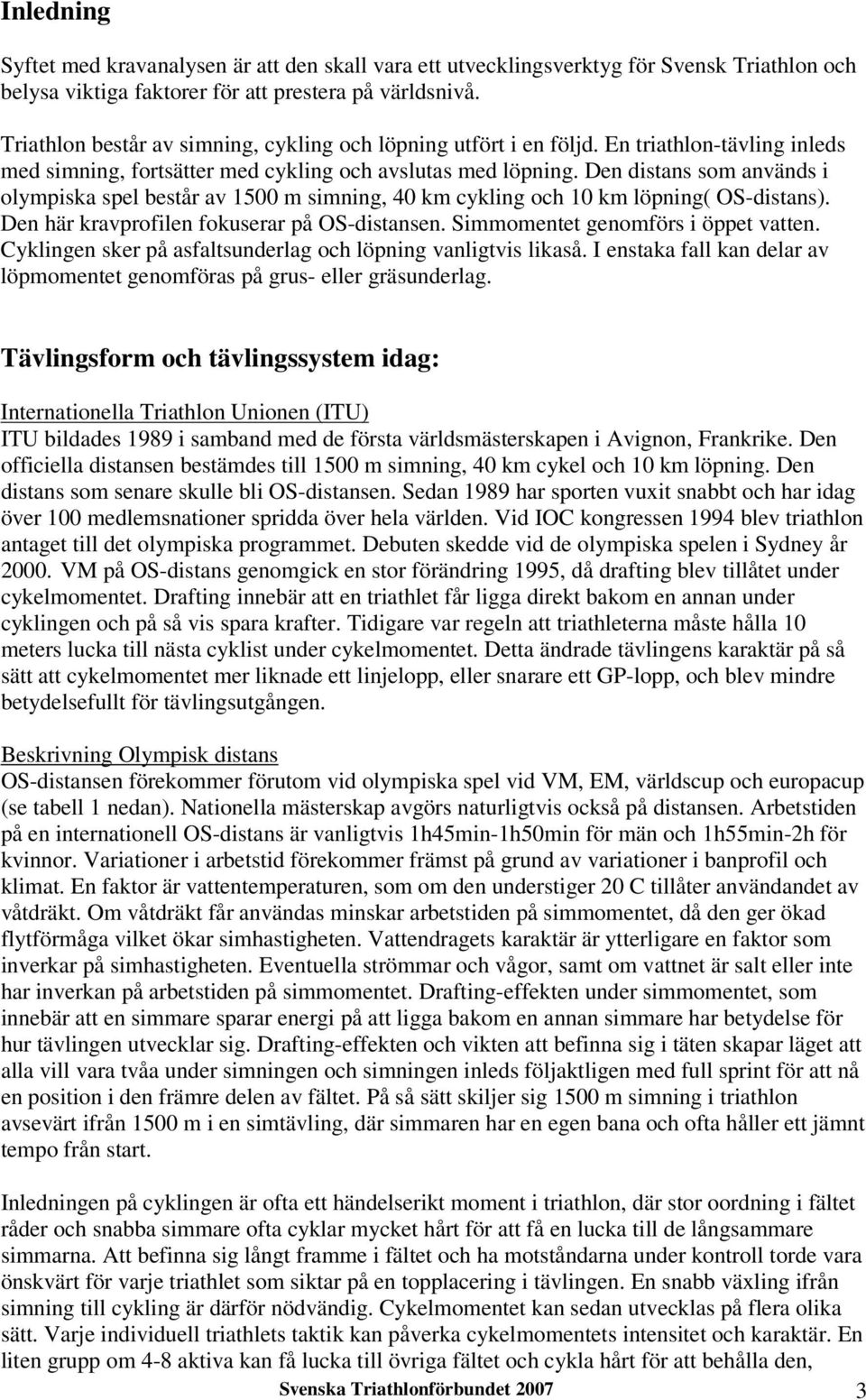 Den distans som används i olympiska spel består av 1500 m simning, 40 km cykling och 10 km löpning( OS-distans). Den här kravprofilen fokuserar på OS-distansen. Simmomentet genomförs i öppet vatten.