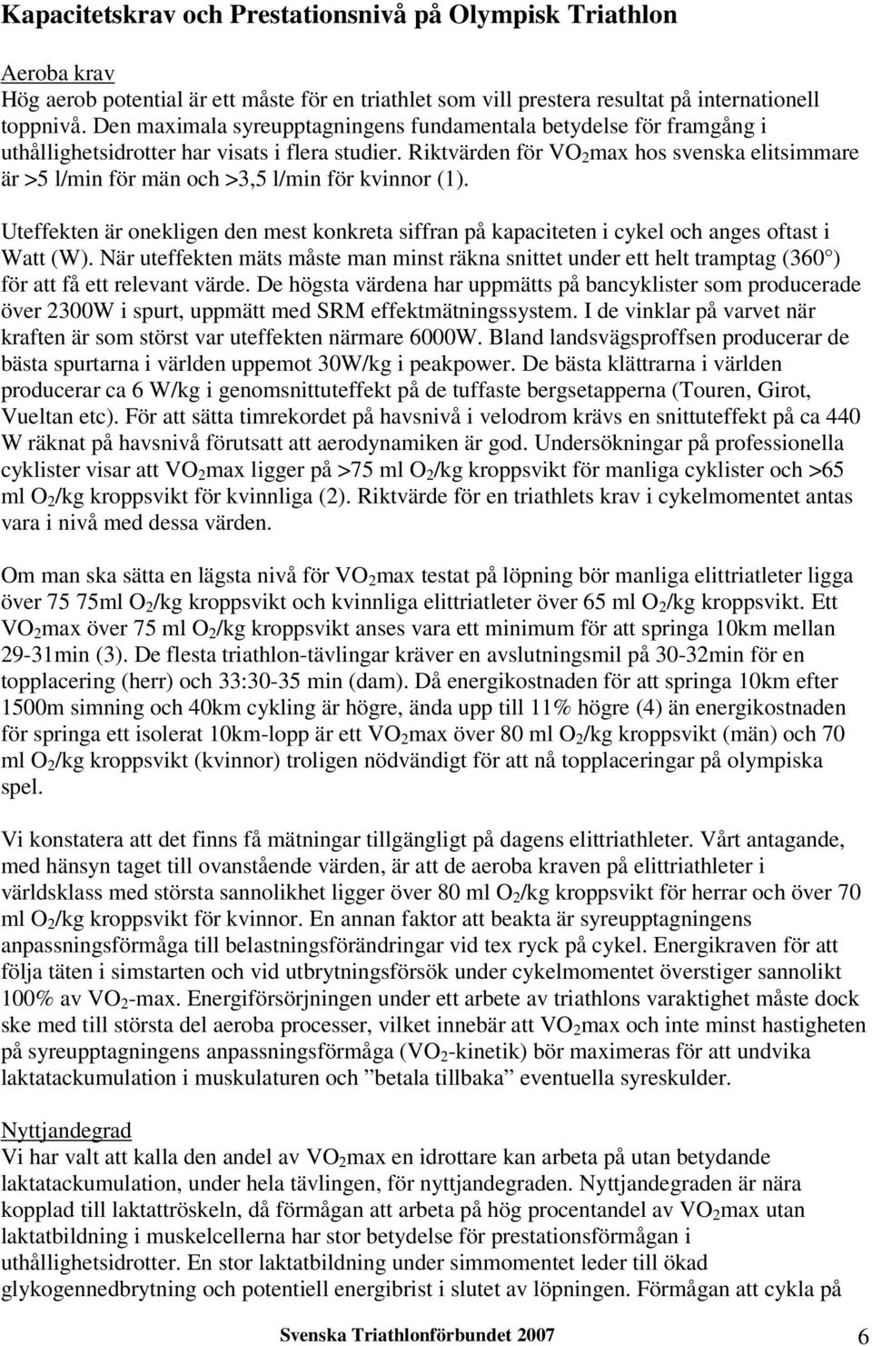 Riktvärden för VO 2 max hos svenska elitsimmare är >5 l/min för män och >3,5 l/min för kvinnor (1).