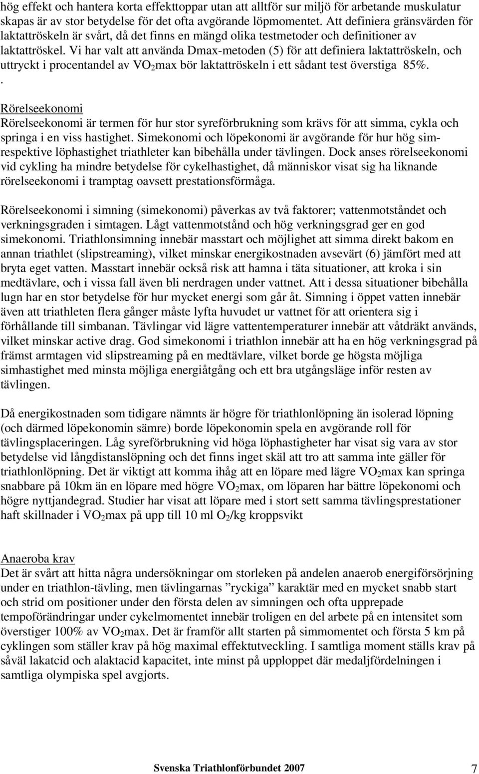 Vi har valt att använda Dmax-metoden (5) för att definiera laktattröskeln, och uttryckt i procentandel av VO 2 max bör laktattröskeln i ett sådant test överstiga 85%.