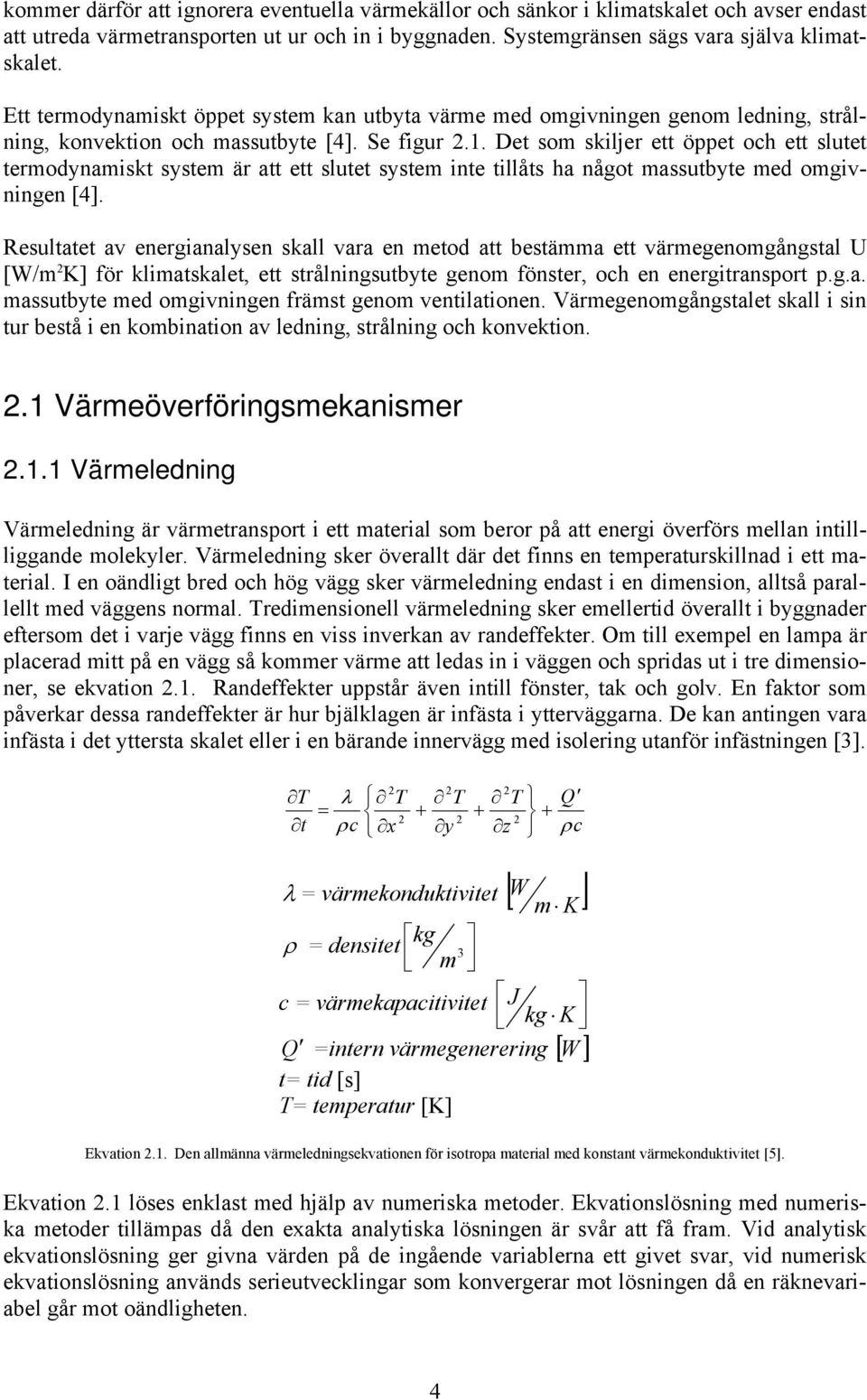 . Det som skiljer ett öppet och ett slutet termodynamiskt system är att ett slutet system inte tillåts ha något massutbyte med omgivningen [4].