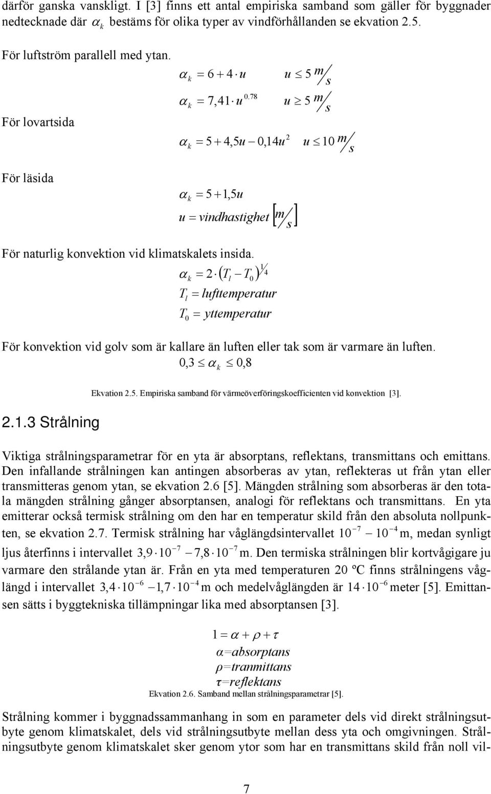 78 u 5 m s u 5 m s 2 α k 5 + 4,5u 0,4u u 0 α 5 +, 5u k u vindhastighet [ m ] s m s För naturlig konvektion vid klimatskalets insida.