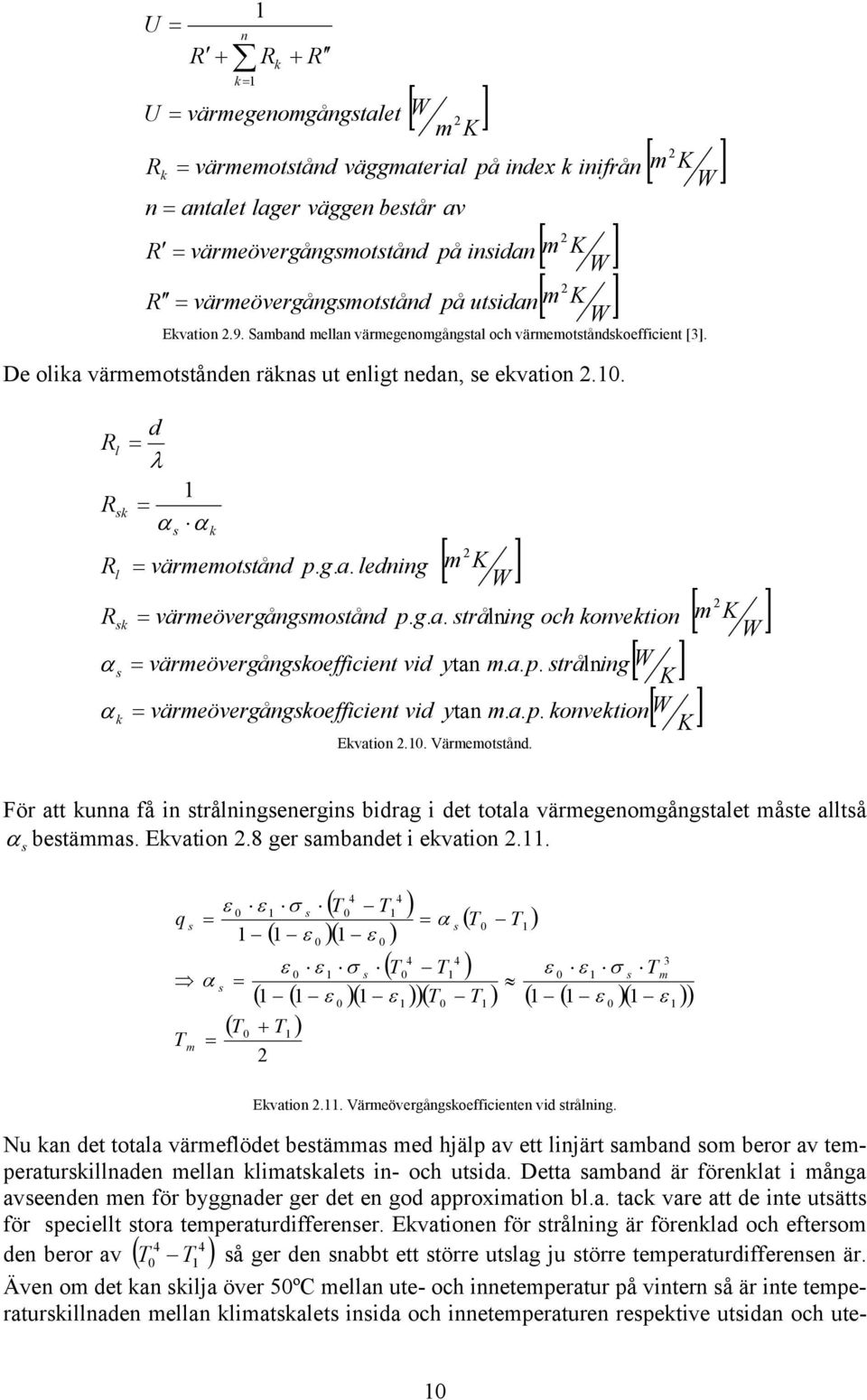 R R R R l sk l sk värmemotstånd p. g. a. ledning 2 [ m K ] värmeövergångsmostånd p. g. a. strålning och konvektion [ ] α ing W s värmeövergångskoefficient vid ytan m. a. p. stråln K α värmeövergångskoefficient vid ytan m.