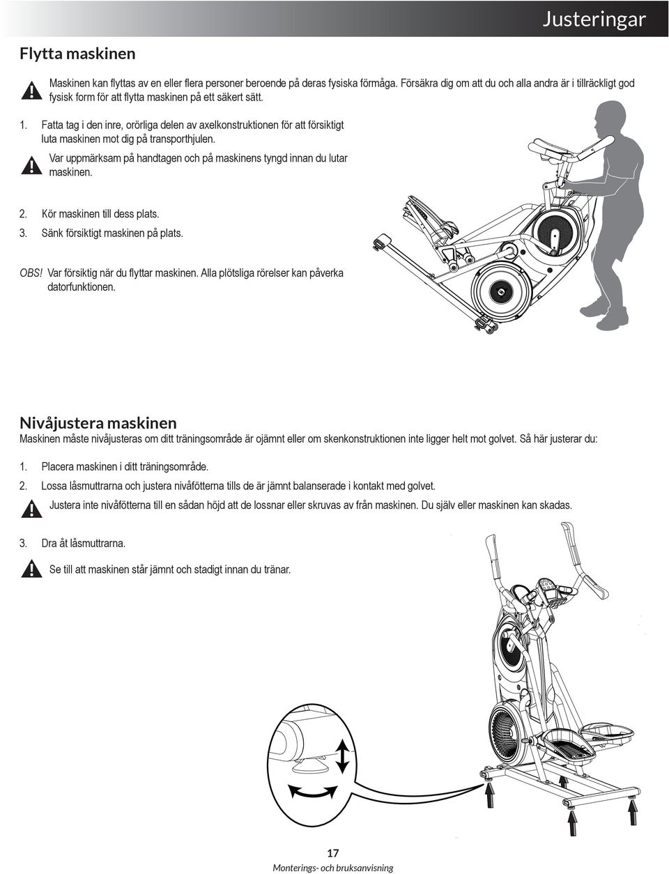 Fatta tag i den inre, orörliga delen av axelkonstruktionen för att försiktigt luta maskinen mot dig på transporthjulen. Var uppmärksam på handtagen och på maskinens tyngd innan du lutar maskinen. 2.