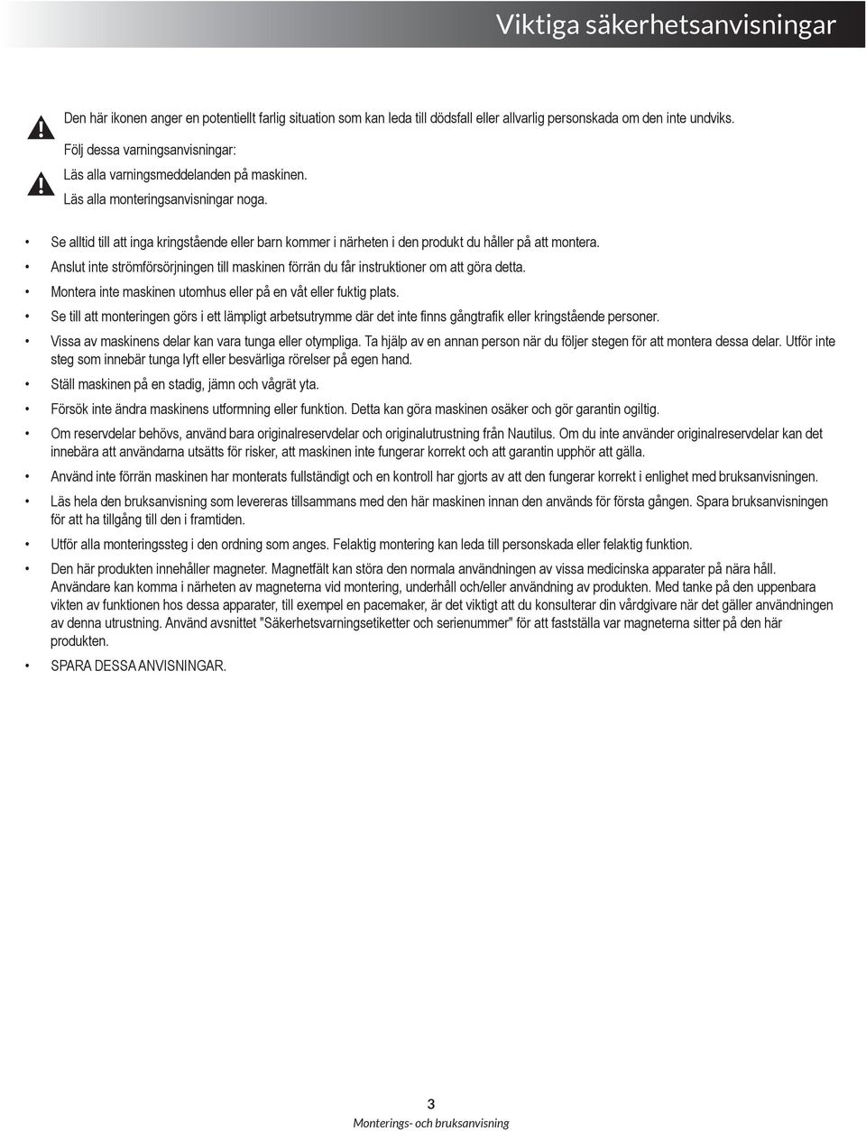 Se alltid till att inga kringstående eller barn kommer i närheten i den produkt du håller på att montera. Anslut inte strömförsörjningen till maskinen förrän du får instruktioner om att göra detta.