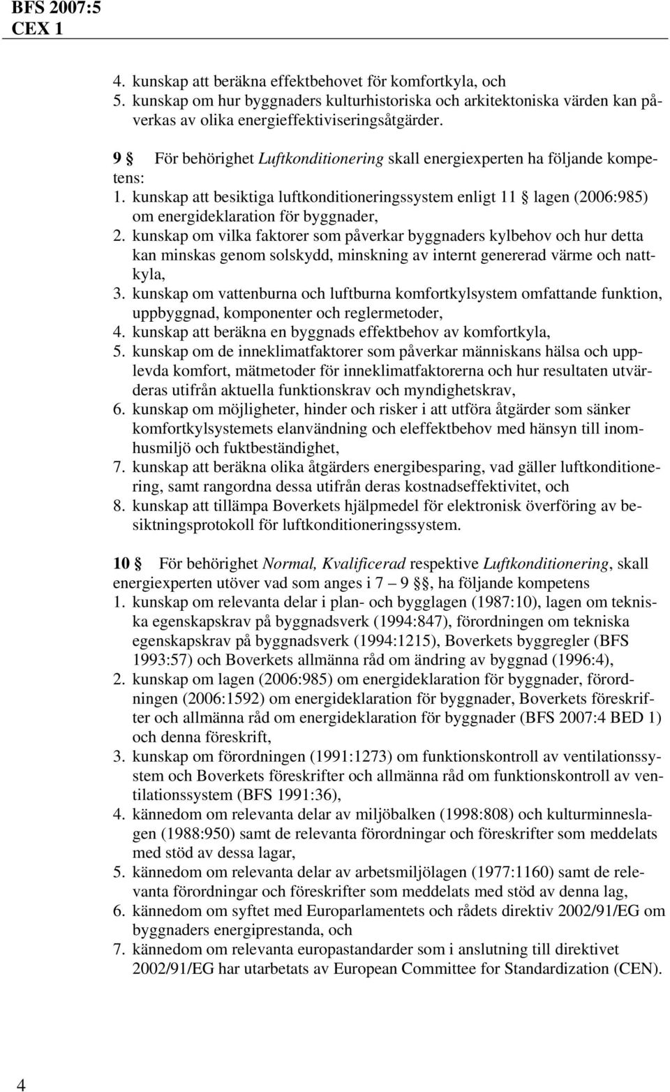 kunskap om vilka faktorer som påverkar byggnaders kylbehov och hur detta kan minskas genom solskydd, minskning av internt genererad värme och nattkyla, 3.