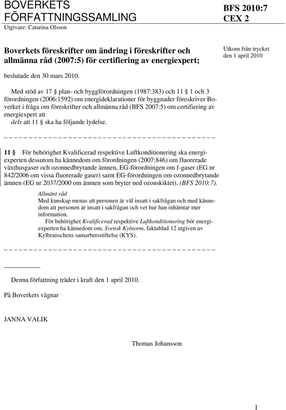 Med stöd av 17 plan- och byggförordningen (1987:383) och 11 1 och 3 förordningen (2006:1592) om energideklarationer för byggnader föreskriver Boverket i fråga om föreskrifter och allmänna råd (BFS