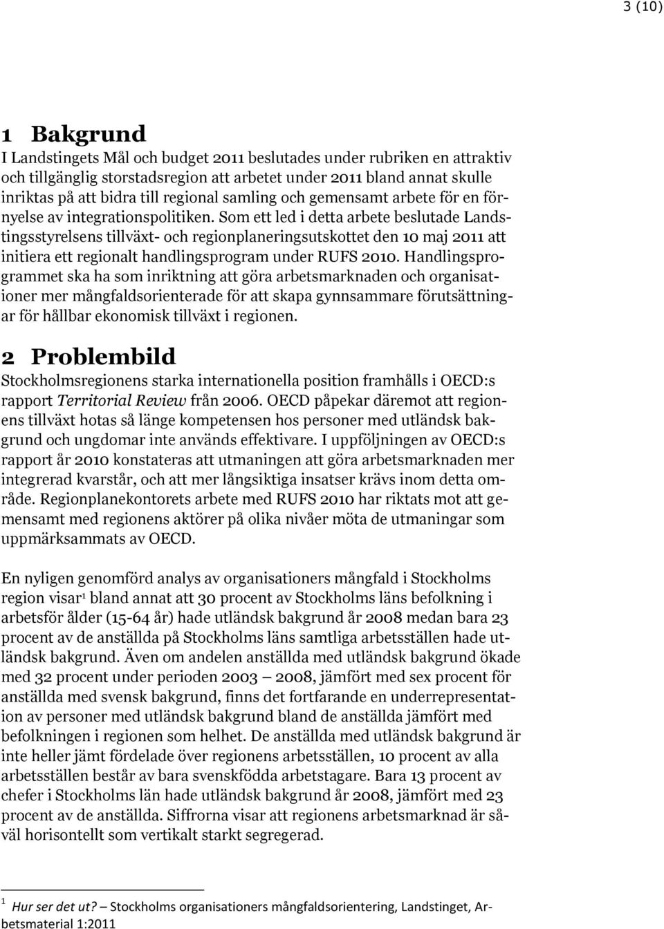 Som ett led i detta arbete beslutade Landstingsstyrelsens tillväxt- och regionplaneringsutskottet den 10 maj 2011 att initiera ett regionalt handlingsprogram under RUFS 2010.