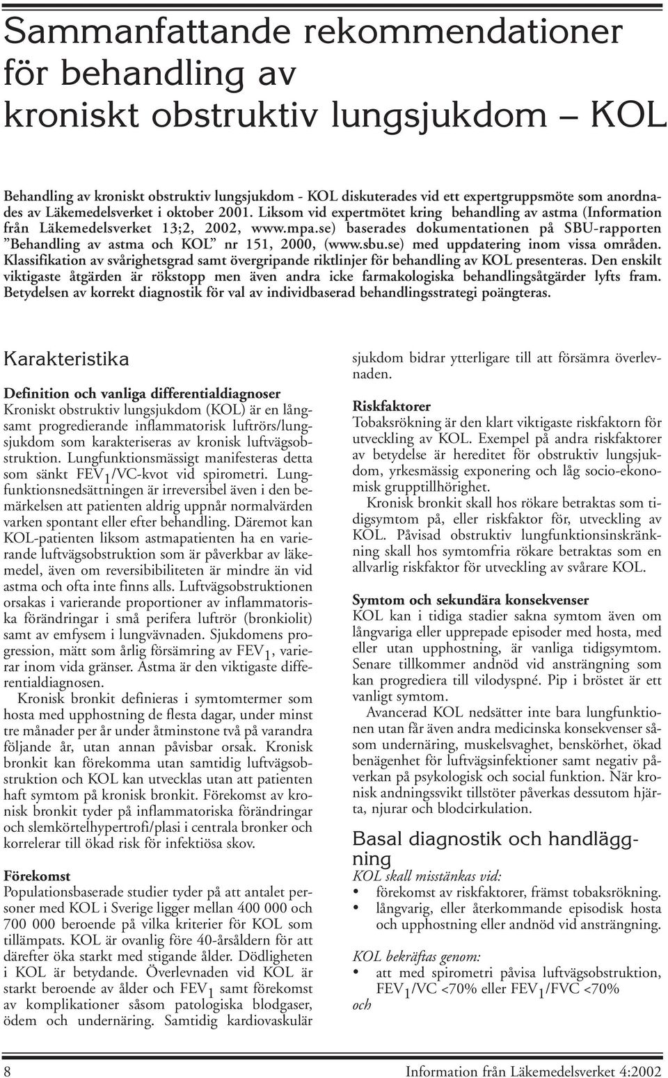 se) baserades dokumentationen på SBU-rapporten Behandling av astma och KOL nr 151, 2000, (www.sbu.se) med uppdatering inom vissa områden.