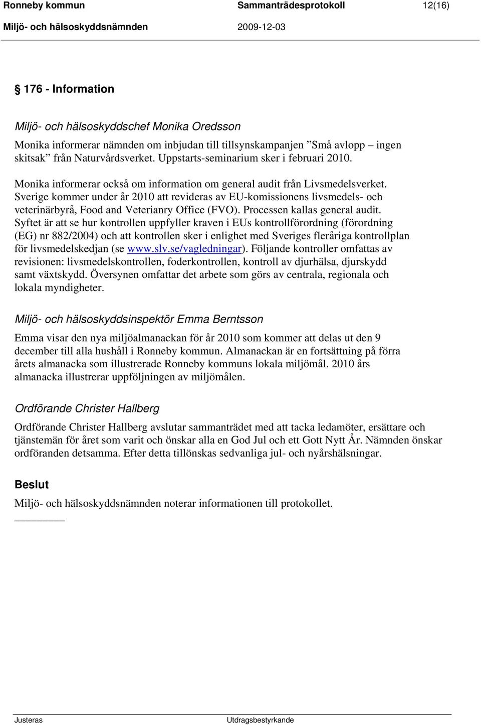 Sverige kommer under år 2010 att revideras av EU-komissionens livsmedels- och veterinärbyrå, Food and Veterianry Office (FVO). Processen kallas general audit.