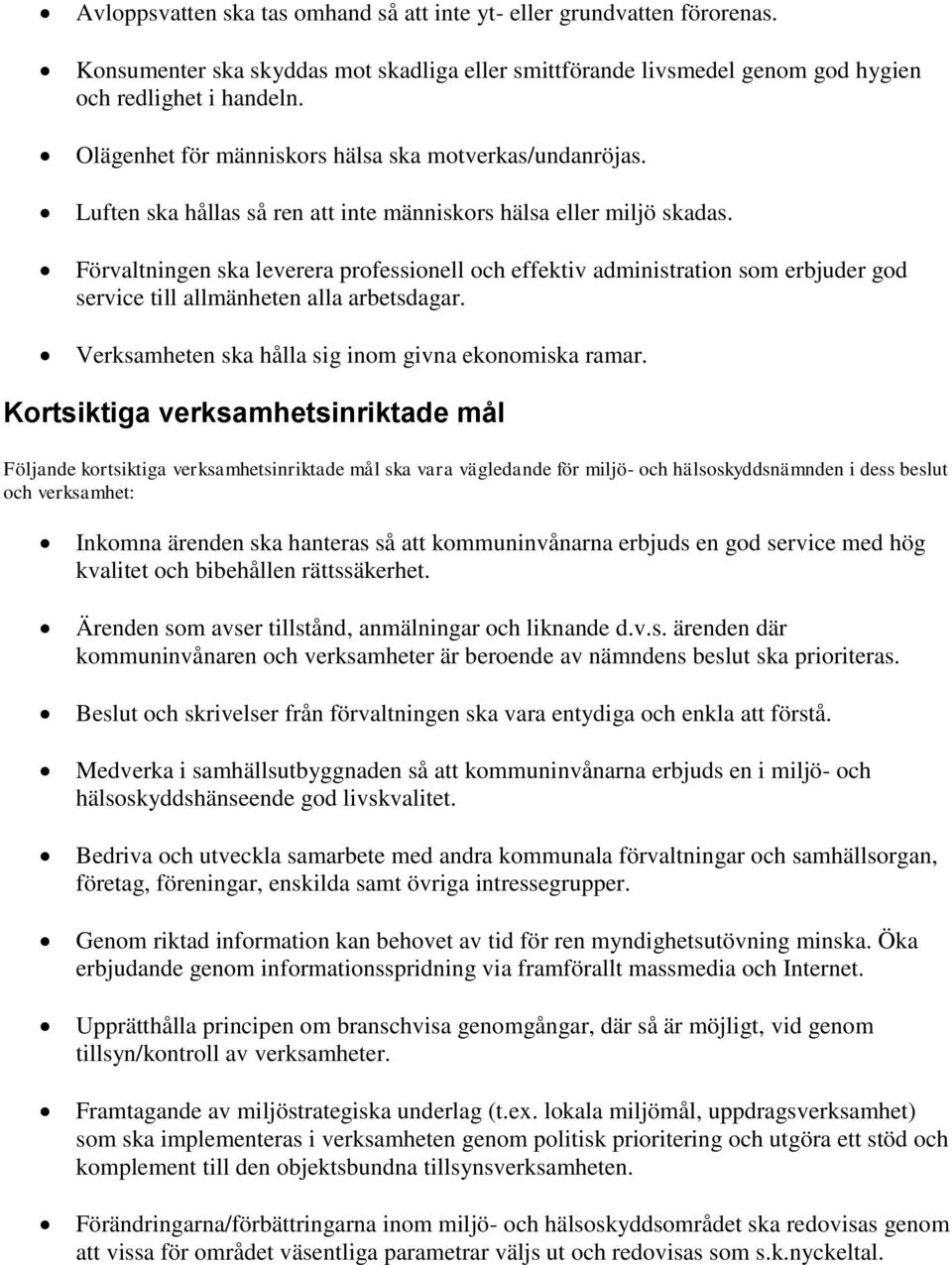 Förvaltningen ska leverera professionell och effektiv administration som erbjuder god service till allmänheten alla arbetsdagar. Verksamheten ska hålla sig inom givna ekonomiska ramar.