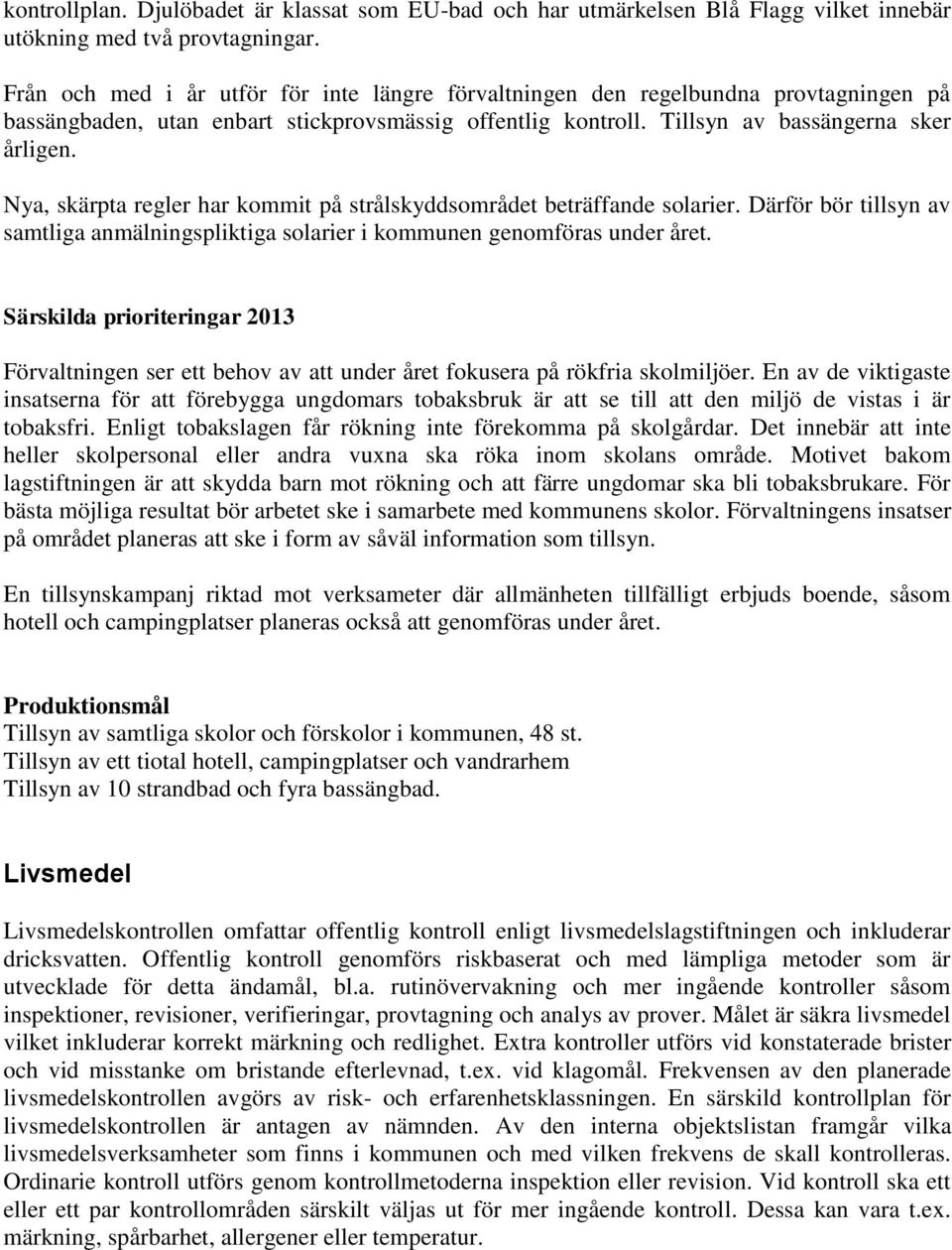 Nya, skärpta regler har kommit på strålskyddsområdet beträffande solarier. Därför bör tillsyn av samtliga anmälningspliktiga solarier i kommunen genomföras under året.