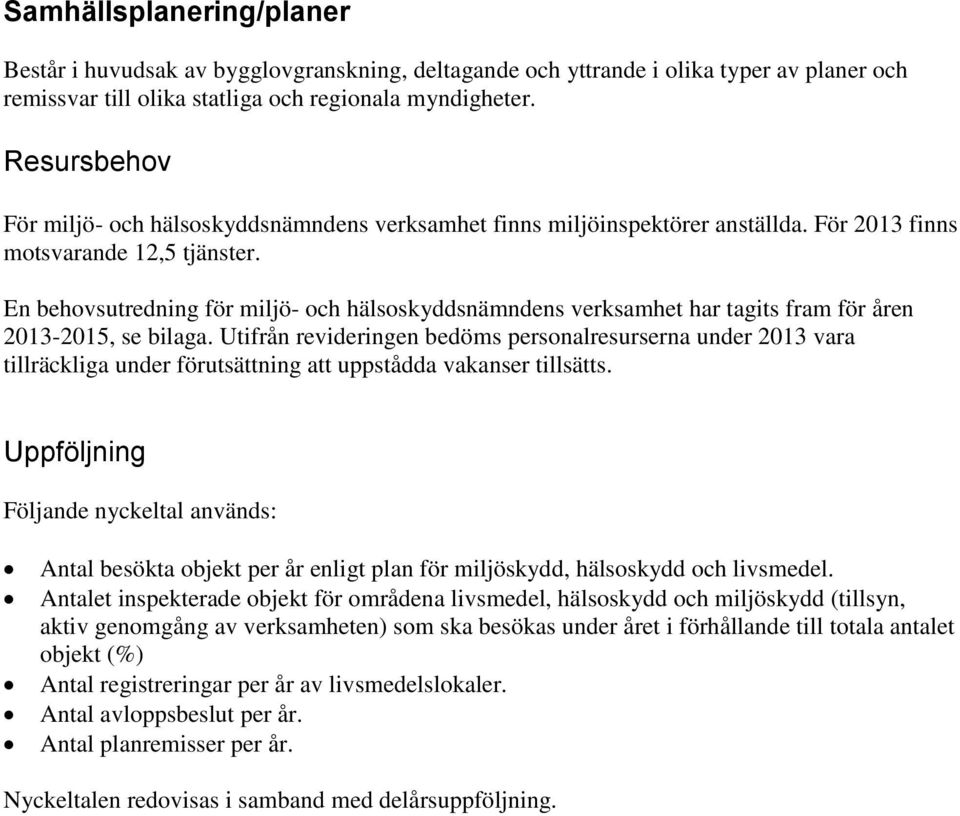 En behovsutredning för miljö- och hälsoskyddsnämndens verksamhet har tagits fram för åren 2013-2015, se bilaga.