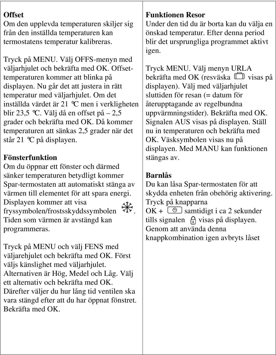 Välj då en offset på 2,5 grader och bekräfta med OK. Då kommer temperaturen att sänkas 2,5 grader när det står 21 C på displayen.