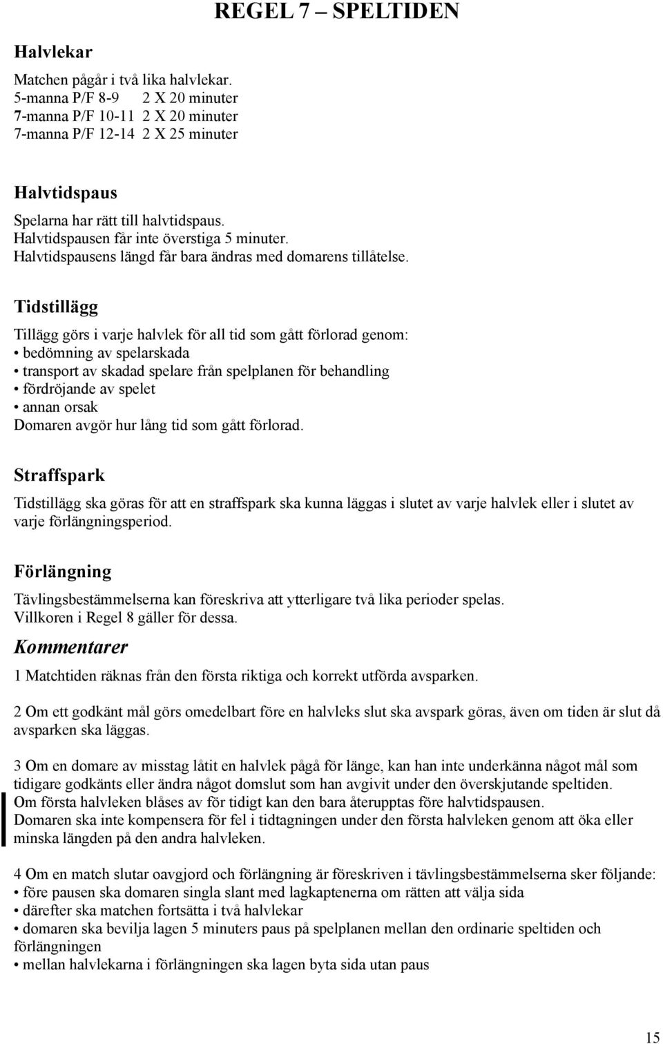 Halvtidspausen får inte överstiga 5 minuter. Halvtidspausens längd får bara ändras med domarens tillåtelse.