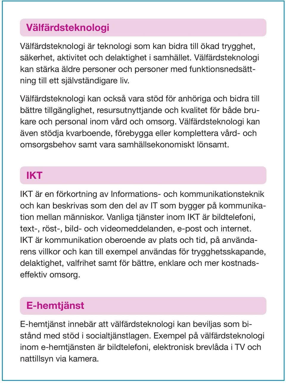 Välfärdsteknologi kan också vara stöd för anhöriga och bidra till bättre tillgänglighet, resursutnyttjande och kvalitet för både brukare och personal inom vård och omsorg.