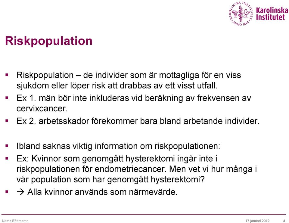 Ibland saknas viktig information om riskpopulationen: Ex: Kvinnor som genomgått hysterektomi ingår inte i riskpopulationen för