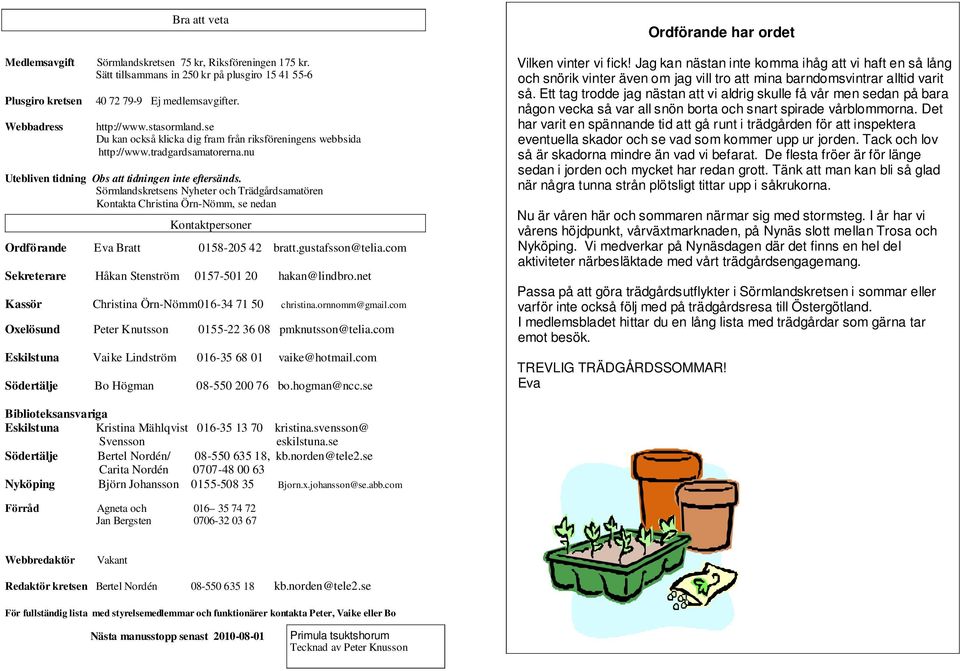 Sörmlandskretsens Nyheter och Trädgårdsamatören Kontakta Christina Örn-Nömm, se nedan Kontaktpersoner Ordförande Eva Bratt 0158-205 42 bratt.gustafsson@telia.