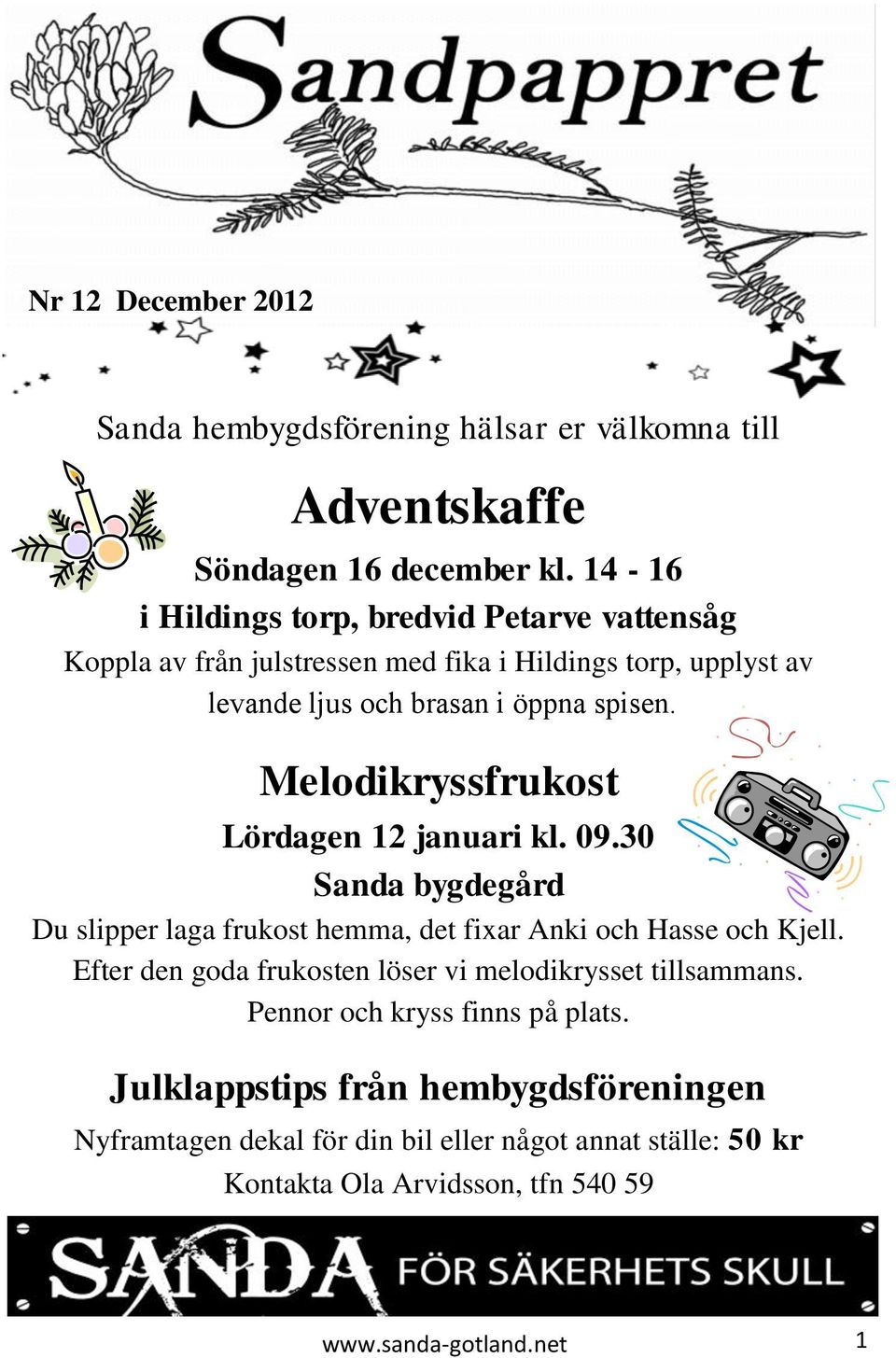 Melodikryssfrukost Lördagen 12 januari kl. 09.30 Sanda bygdegård Du slipper laga frukost hemma, det fixar Anki och Hasse och Kjell.