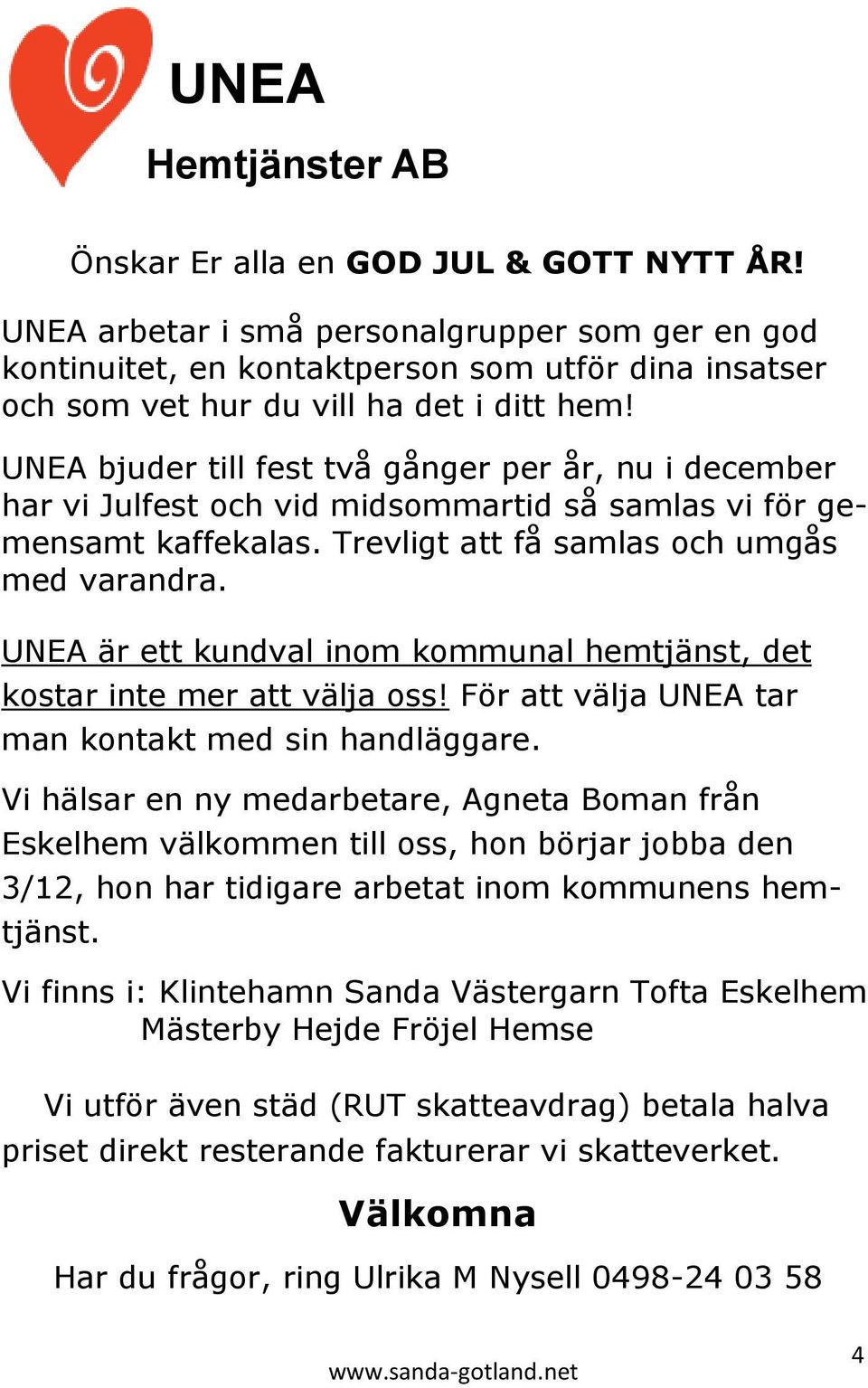 UNEA bjuder till fest två gånger per år, nu i december har vi Julfest och vid midsommartid så samlas vi för gemensamt kaffekalas. Trevligt att få samlas och umgås med varandra.