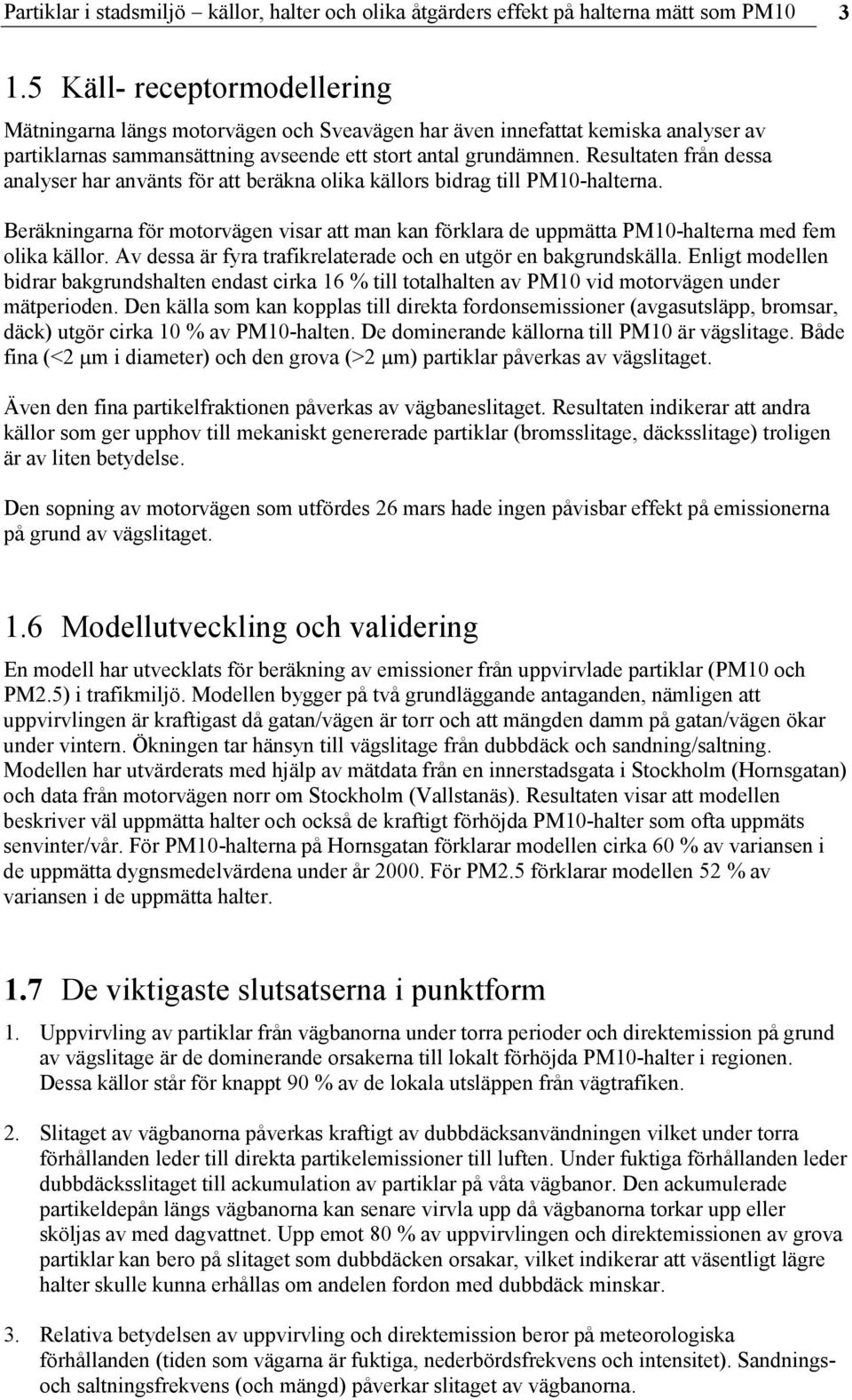 Resultaten från dessa analyser har använts för att beräkna olika källors bidrag till PM1-halterna.