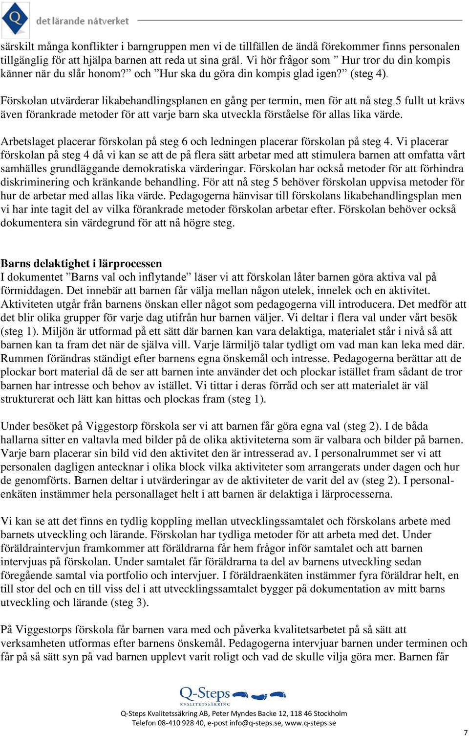 Förskolan utvärderar likabehandlingsplanen en gång per termin, men för att nå steg 5 fullt ut krävs även förankrade metoder för att varje barn ska utveckla förståelse för allas lika värde.