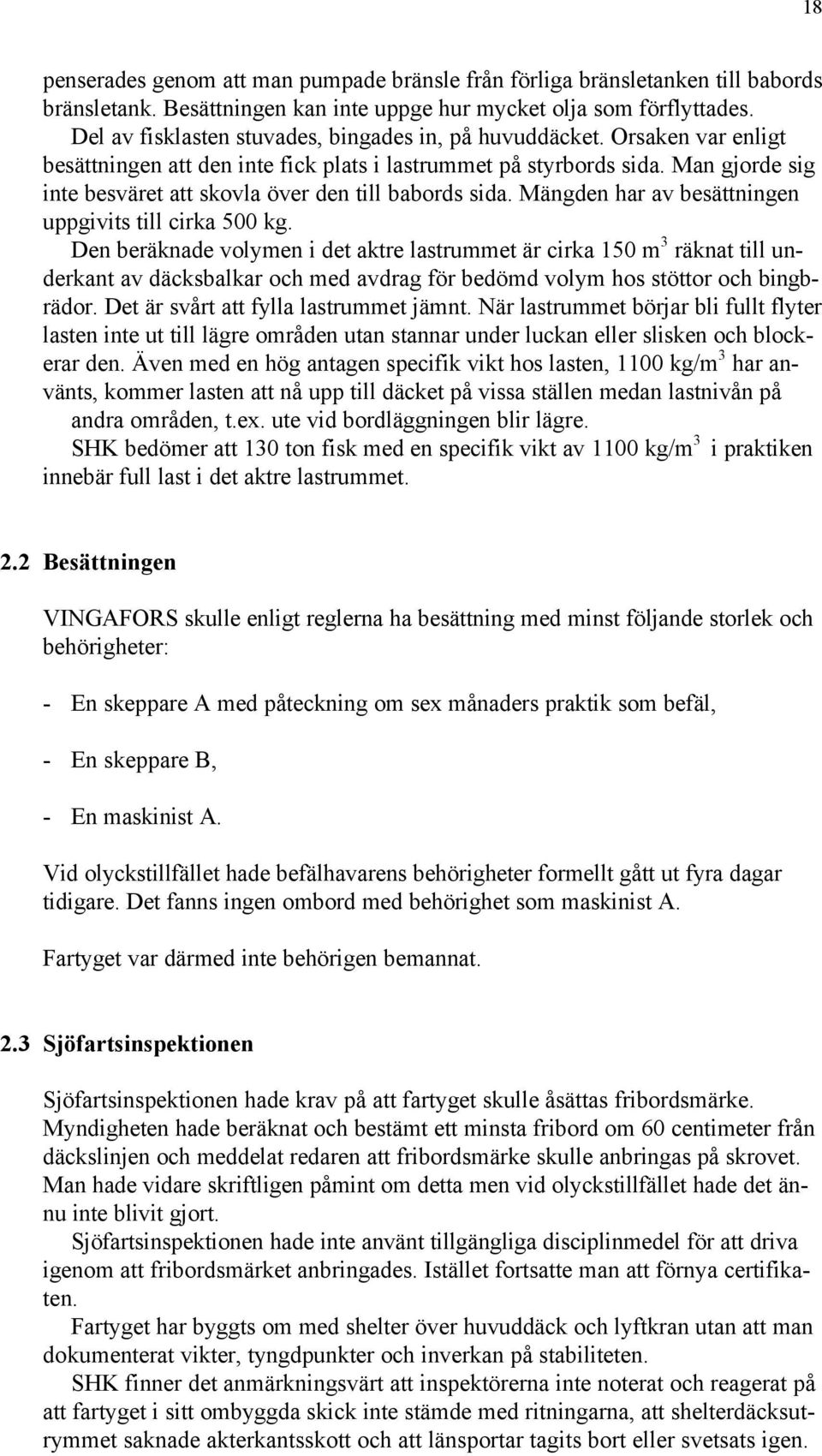 Man gjorde sig inte besväret att skovla över den till babords sida. Mängden har av besättningen uppgivits till cirka 500 kg.