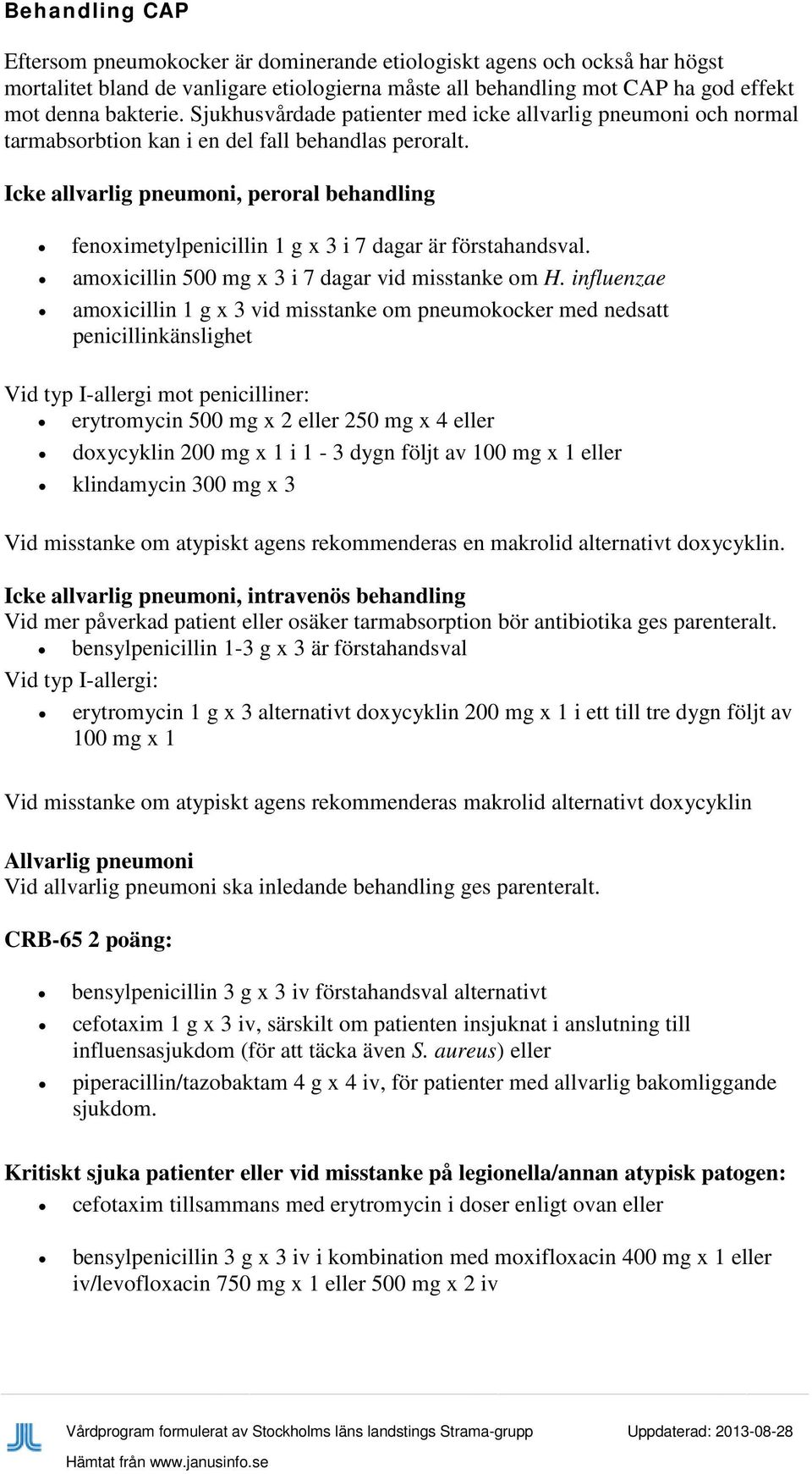 Icke allvarlig pneumoni, peroral behandling fenoximetylpenicillin 1 g x 3 i 7 dagar är förstahandsval. amoxicillin 500 mg x 3 i 7 dagar vid misstanke om H.