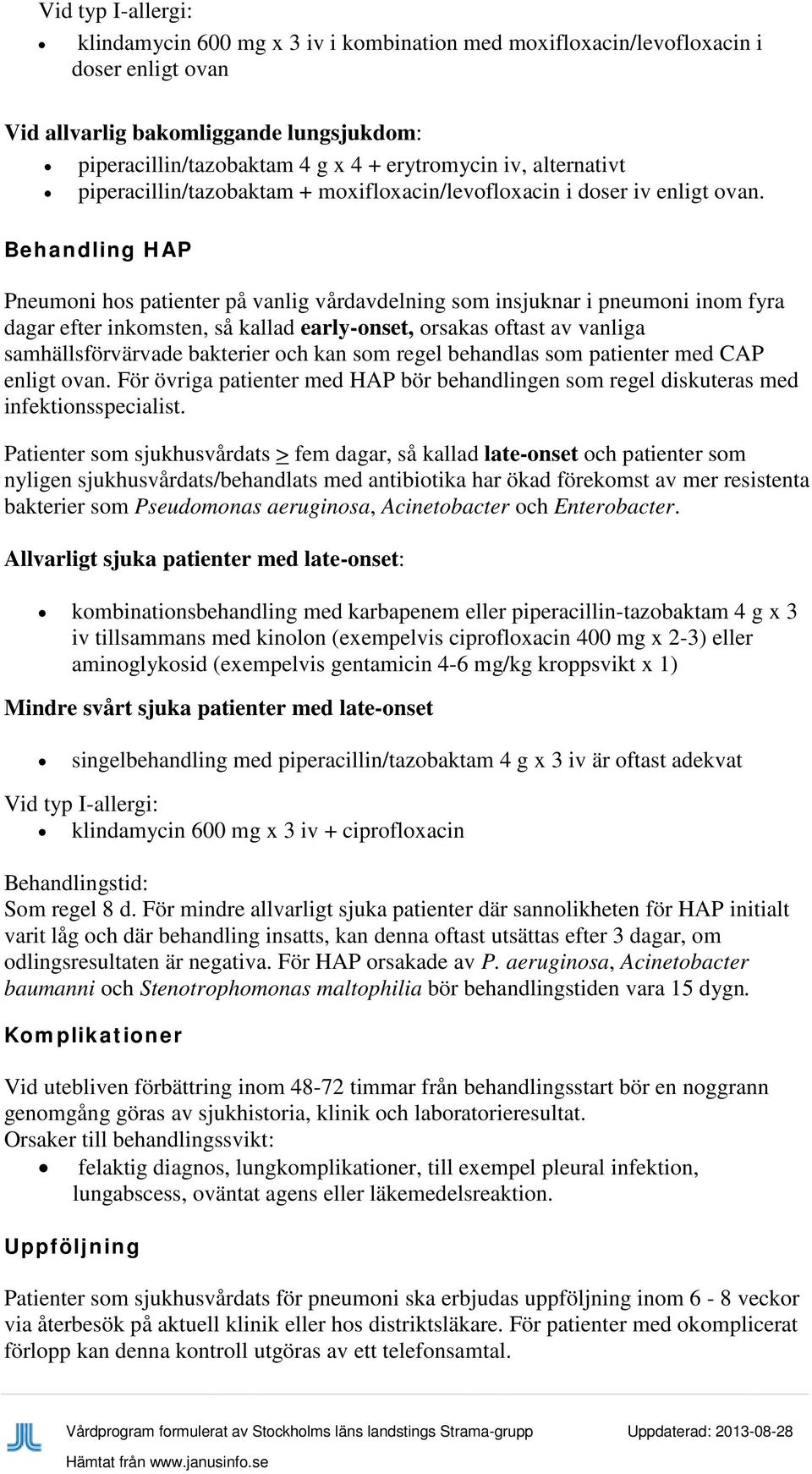 Behandling HAP Pneumoni hos patienter på vanlig vårdavdelning som insjuknar i pneumoni inom fyra dagar efter inkomsten, så kallad early-onset, orsakas oftast av vanliga samhällsförvärvade bakterier