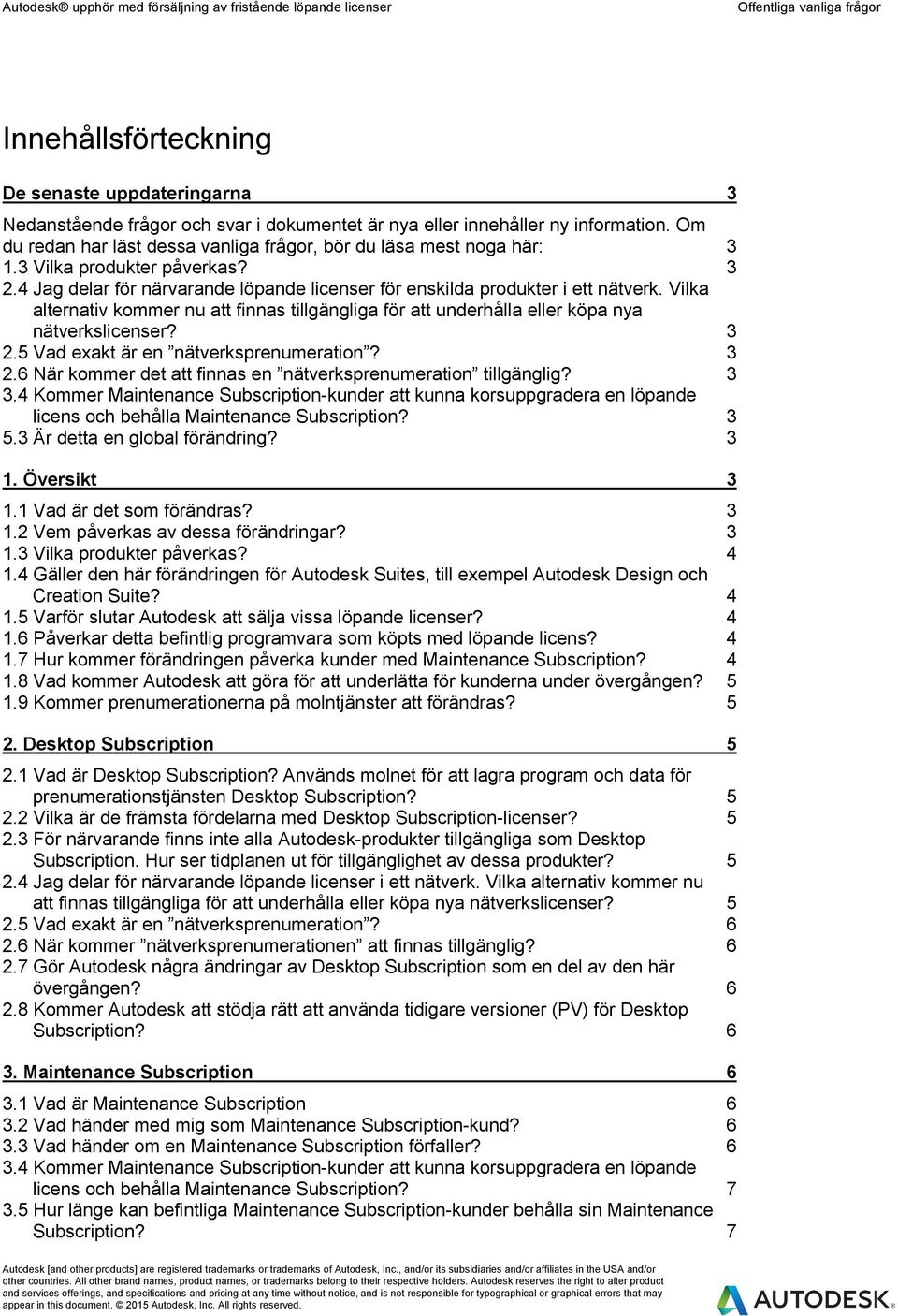 Vilka alternativ kommer nu att finnas tillgängliga för att underhålla eller köpa nya nätverkslicenser? 3 2.5 Vad exakt är en nätverksprenumeration? 3 2.6 När kommer det att finnas en nätverksprenumeration tillgänglig?