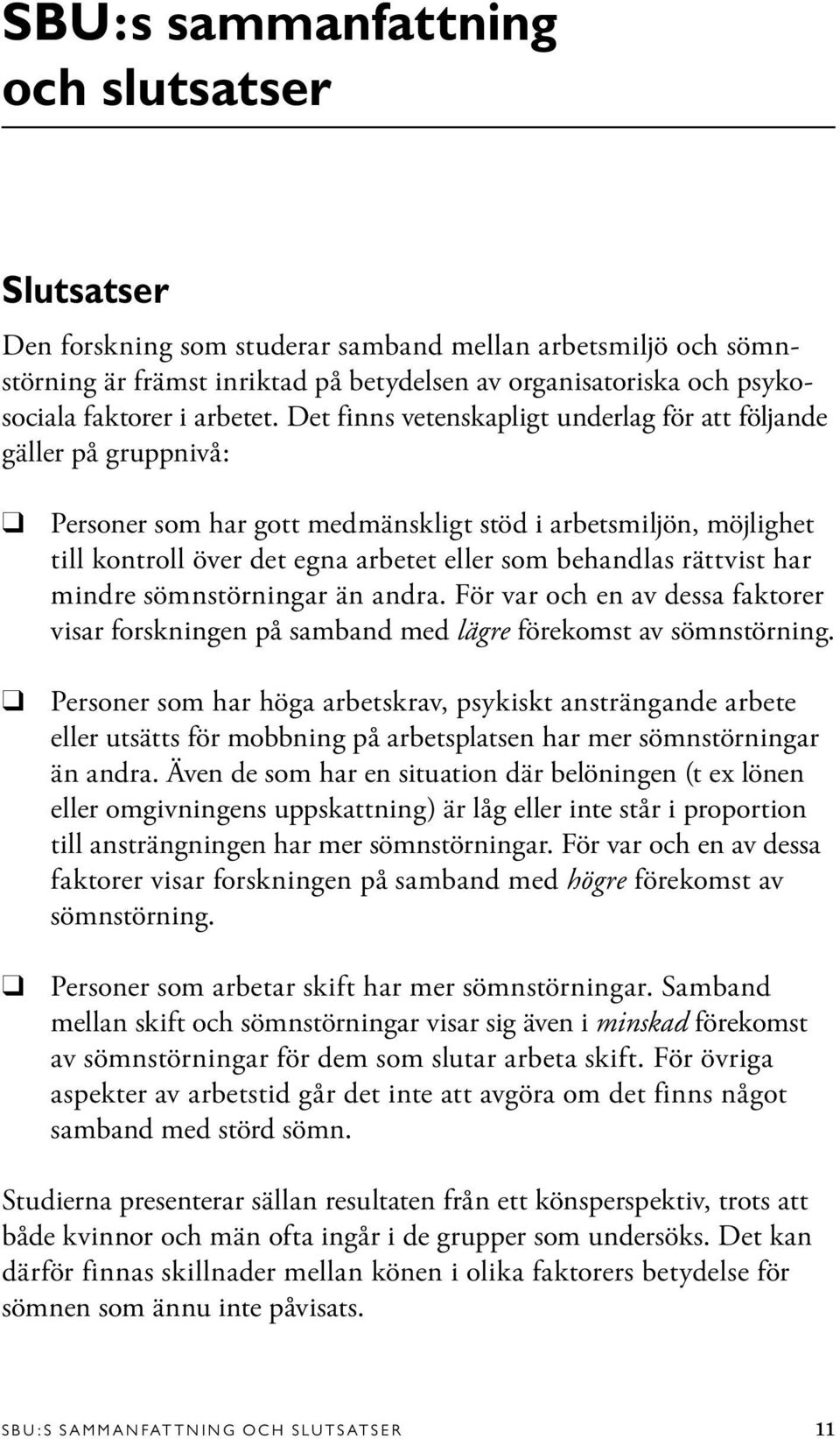 Det finns vetenskapligt underlag för att följande gäller på gruppnivå: Personer som har gott medmänskligt stöd i arbetsmiljön, möjlighet till kontroll över det egna arbetet eller som behandlas