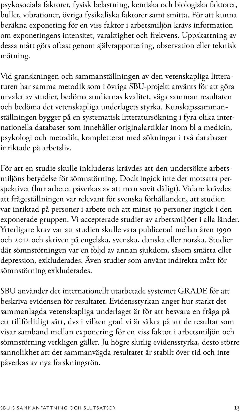 Uppskattning av dessa mått görs oftast genom självrapportering, observation eller teknisk mätning.