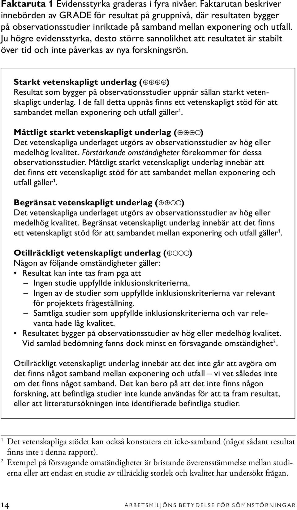 Ju högre evidensstyrka, desto större sannolikhet att resultatet är stabilt över tid och inte påverkas av nya forskningsrön.