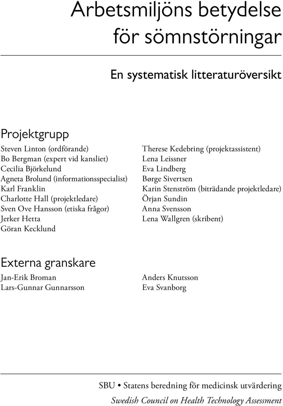 Kedebring (projektassistent) Lena Leissner Eva Lindberg Børge Sivertsen Karin Stenström (biträdande projektledare) Örjan Sundin Anna Svensson Lena Wallgren (skribent)