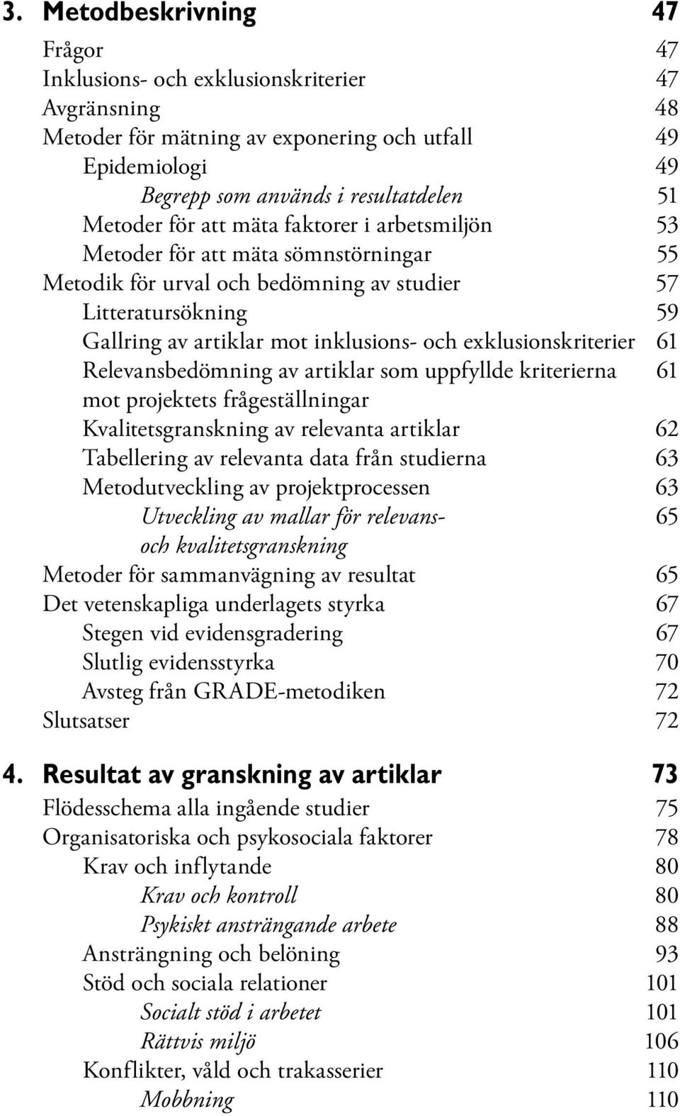 exklusionskriterier 61 Relevansbedömning av artiklar som uppfyllde kriterierna 61 mot projektets frågeställningar Kvalitetsgranskning av relevanta artiklar 62 Tabellering av relevanta data från