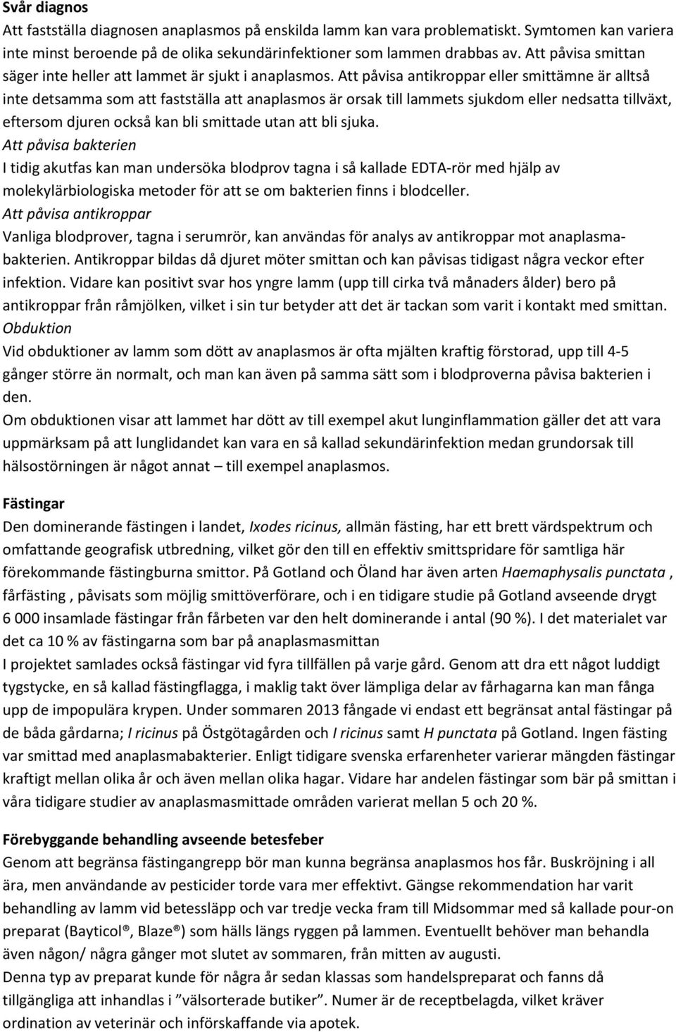 Att påvisa antikroppar eller smittämne är alltså inte detsamma som att fastställa att anaplasmos är orsak till lammets sjukdom eller nedsatta tillväxt, eftersom djuren också kan bli smittade utan att