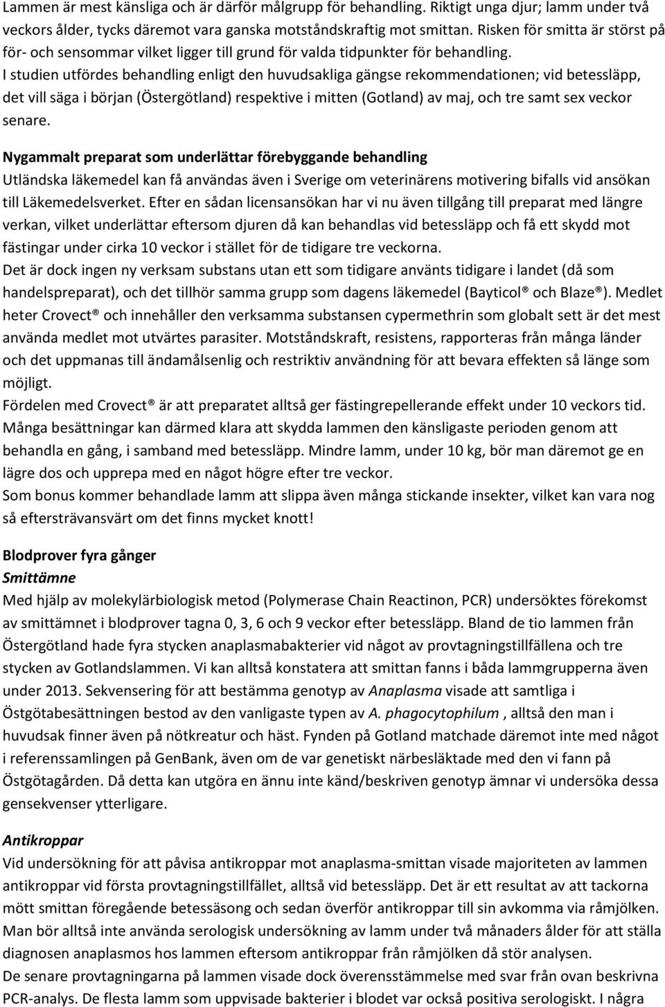 I studien utfördes behandling enligt den huvudsakliga gängse rekommendationen; vid betessläpp, det vill säga i början (Östergötland) respektive i mitten (Gotland) av maj, och tre samt sex veckor