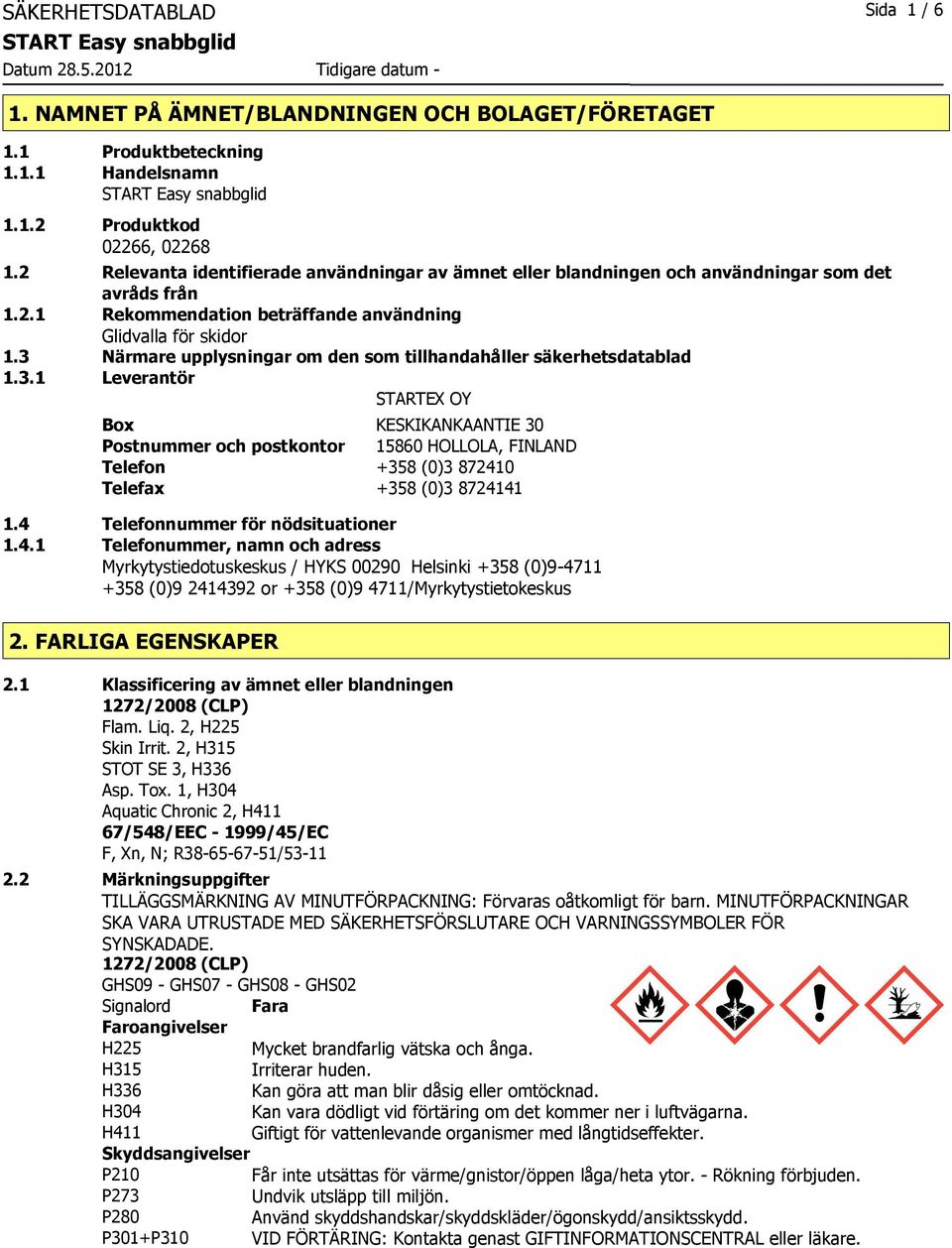 3 Närmare upplysningar om den som tillhandahåller säkerhetsdatablad 1.3.1 Leverantör STARTEX OY Box KESKIKANKAANTIE 30 Postnummer och postkontor 15860 HOLLOLA, FINLAND Telefon +358 (0)3 872410 Telefax +358 (0)3 8724141 1.