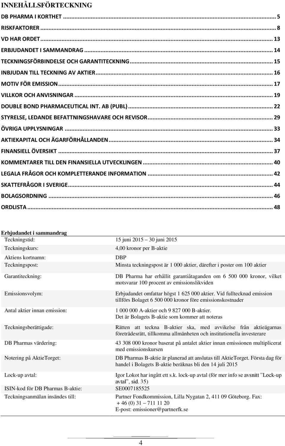 .. 33 AKTIEKAPITAL OCH ÄGARFÖRHÅLLANDEN... 34 FINANSIELL ÖVERSIKT... 37 KOMMENTARER TILL DEN FINANSIELLA UTVECKLINGEN... 40 LEGALA FRÅGOR OCH KOMPLETTERANDE INFORMATION... 42 SKATTEFRÅGOR I SVERIGE.