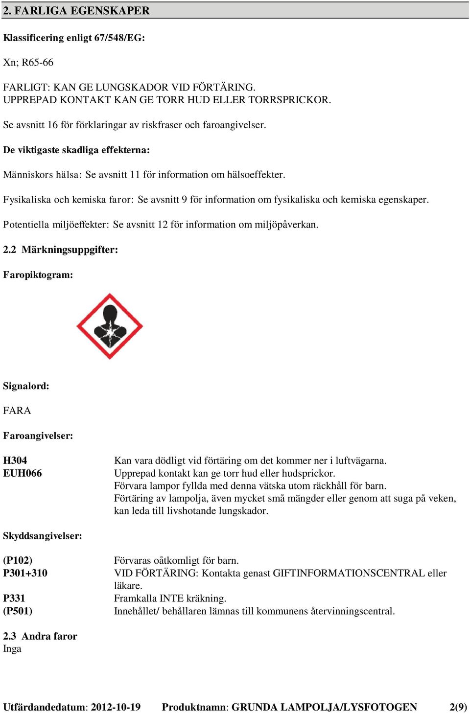 Fysikaliska och kemiska faror: Se avsnitt 9 för information om fysikaliska och kemiska egenskaper. Potentiella miljöeffekter: Se avsnitt 12 för information om miljöpåverkan. 2.