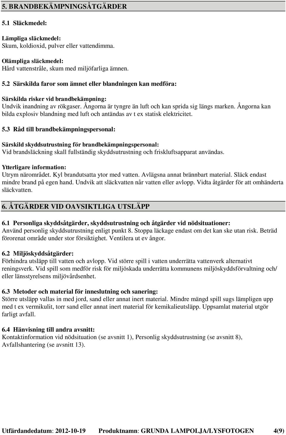 3 Råd till brandbekämpningspersonal: Särskild skyddsutrustning för brandbekämpningspersonal: Vid brandsläckning skall fullständig skyddsutrustning och friskluftsapparat användas.