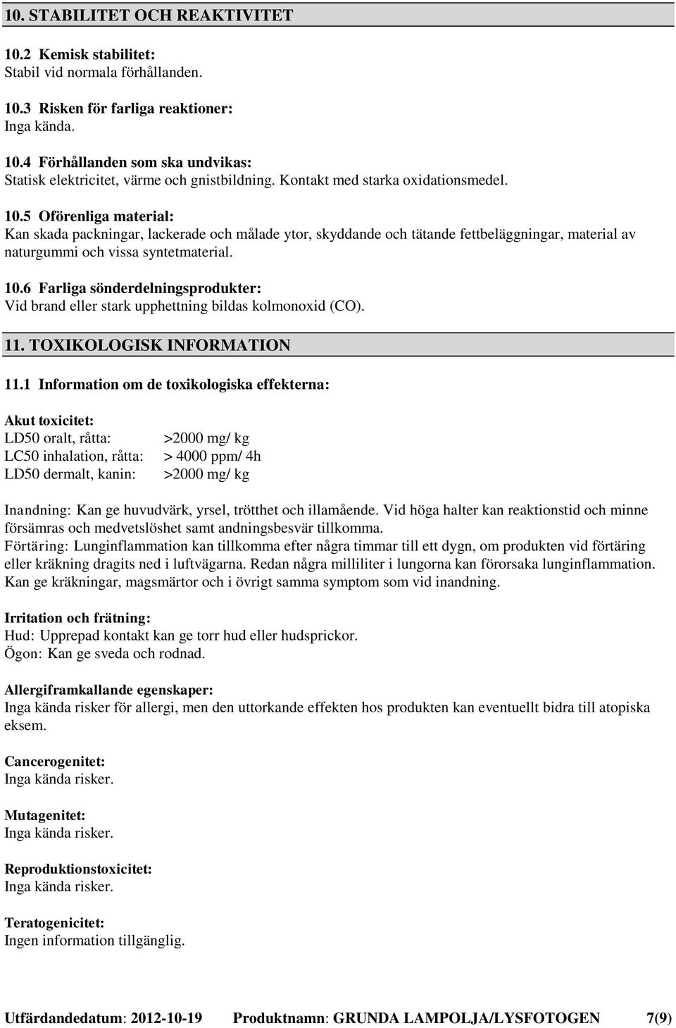 10.6 Farliga sönderdelningsprodukter: Vid brand eller stark upphettning bildas kolmonoxid (CO). 11. TOXIKOLOGISK INFORMATION 11.