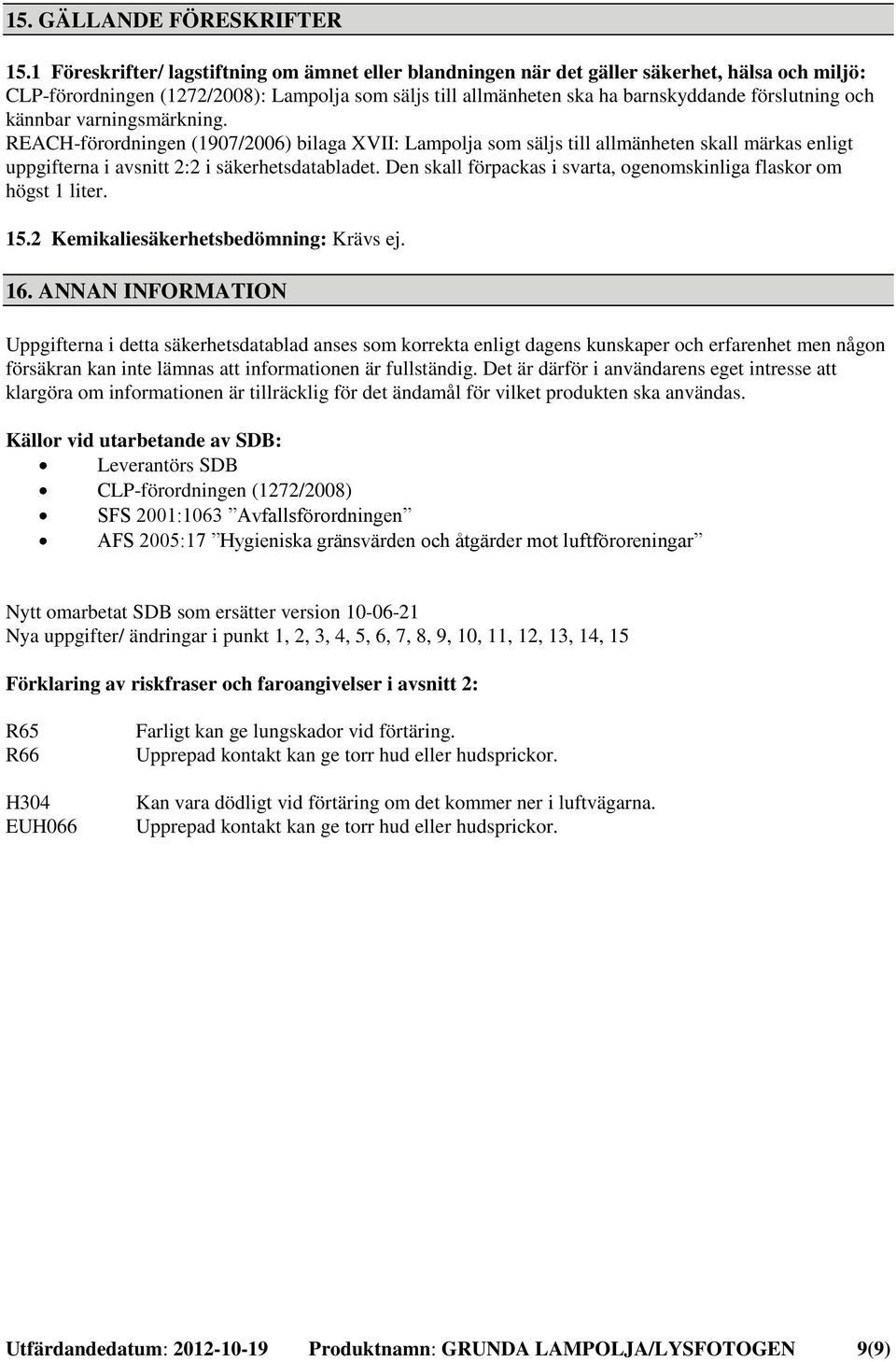 och kännbar varningsmärkning. REACH-förordningen (1907/2006) bilaga XVII: Lampolja som säljs till allmänheten skall märkas enligt uppgifterna i avsnitt 2:2 i säkerhetsdatabladet.