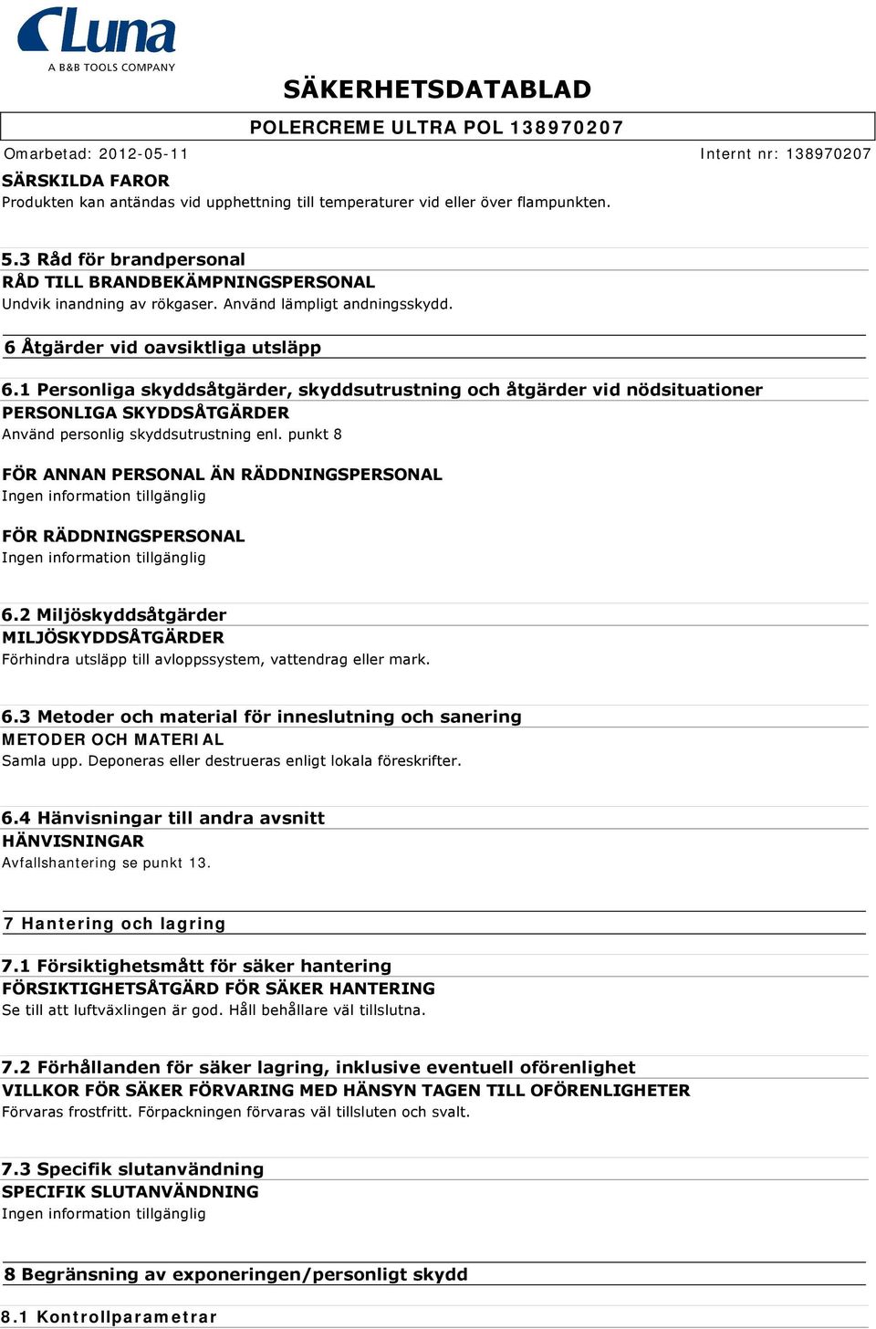 1 Personliga skyddsåtgärder, skyddsutrustning och åtgärder vid nödsituationer PERSONLIGA SKYDDSÅTGÄRDER Använd personlig skyddsutrustning enl.