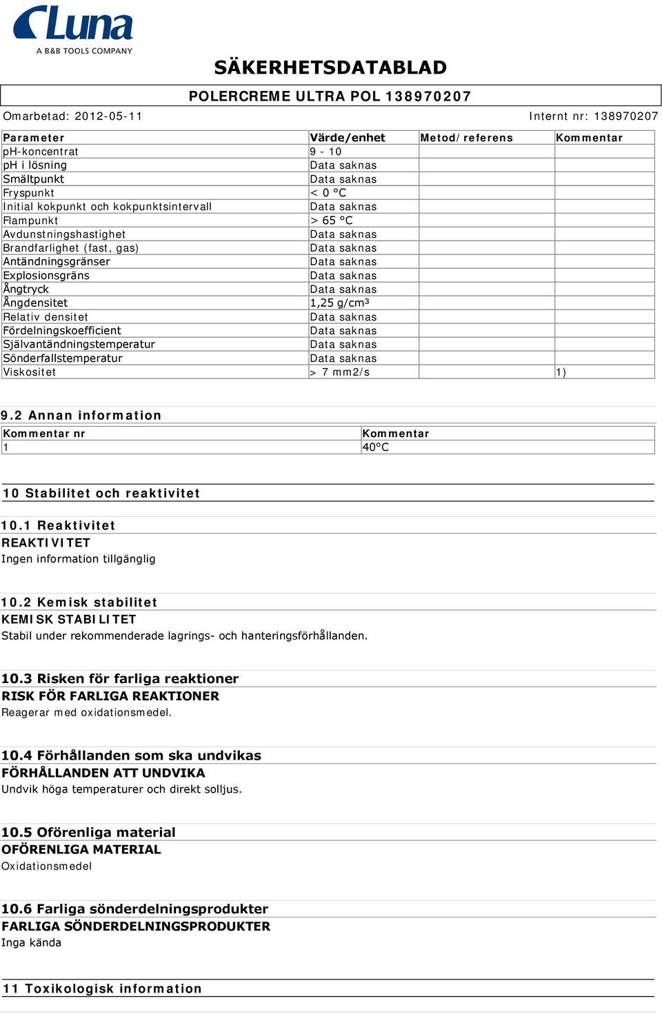 2 Annan information Kommentar nr Kommentar 1 40 C 10 Stabilitet och reaktivitet 10.1 Reaktivitet REAKTIVITET 10.