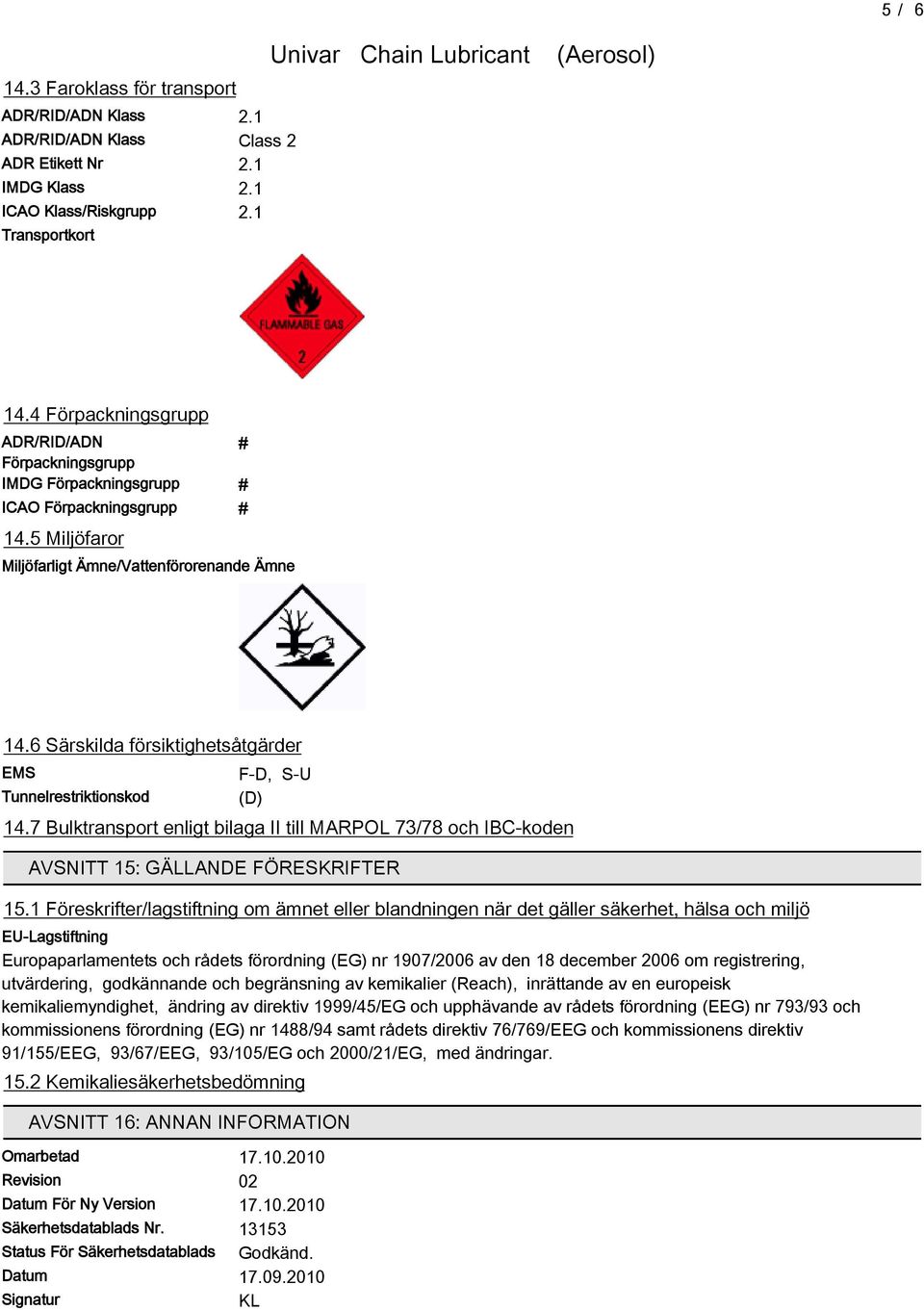 Särskilda försiktighetsåtgärder EMS Tunnelrestriktionskod F-D, S-U (D) 14.7 Bulktransport enligt bilaga II till MARPOL 73/78 och IBC-koden AVSNITT 15: GÄLLANDE FÖRESKRIFTER 15.