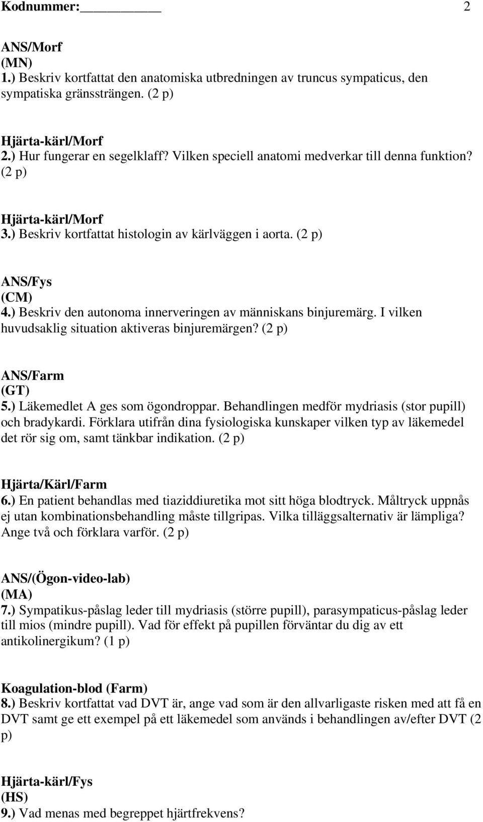 ) Beskriv den autonoma innerveringen av människans binjuremärg. I vilken huvudsaklig situation aktiveras binjuremärgen? (2 p) ANS/Farm (GT) 5.) Läkemedlet A ges som ögondroppar.