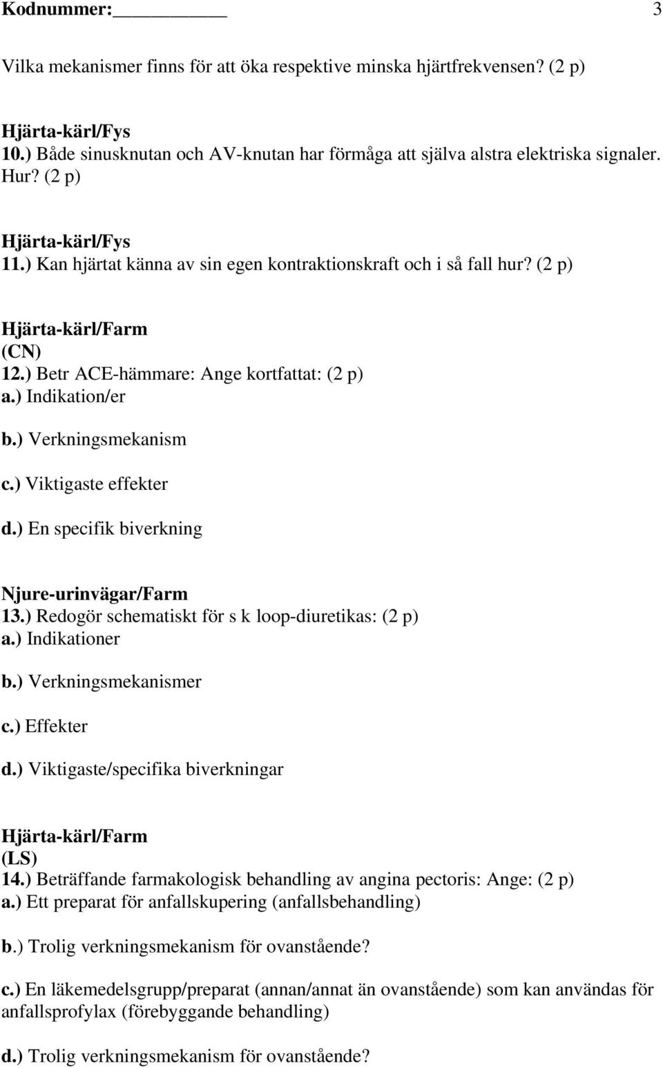 ) Verkningsmekanism c.) Viktigaste effekter d.) En specifik biverkning Njure-urinvägar/Farm 13.) Redogör schematiskt för s k loop-diuretikas: (2 p) a.) Indikationer b.) Verkningsmekanismer c.