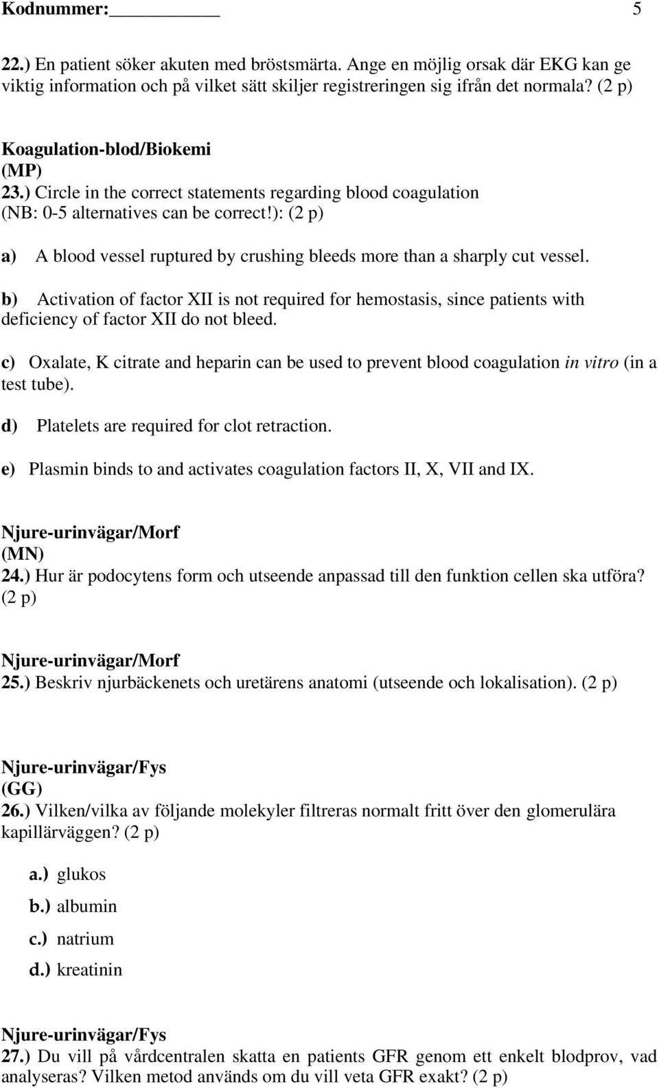 ): (2 p) a) A blood vessel ruptured by crushing bleeds more than a sharply cut vessel.