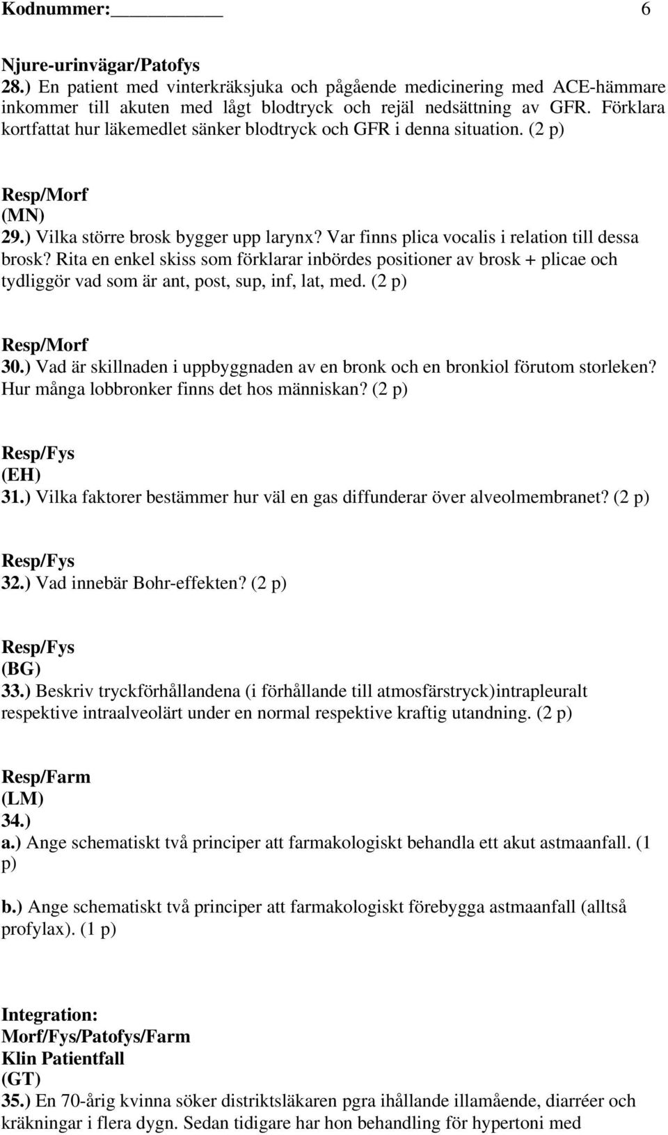 Rita en enkel skiss som förklarar inbördes positioner av brosk + plicae och tydliggör vad som är ant, post, sup, inf, lat, med. (2 p) Resp/Morf 30.