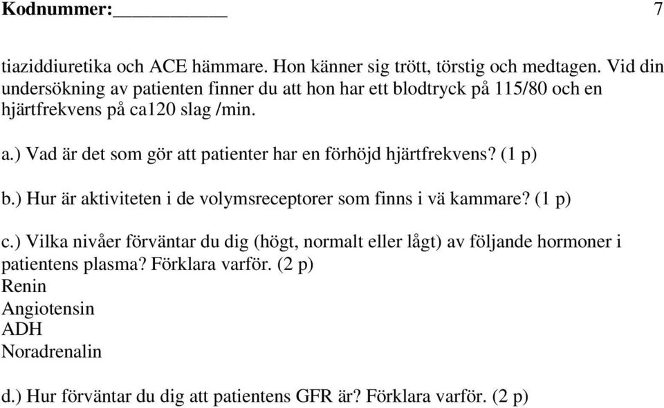 (1 p) b.) Hur är aktiviteten i de volymsreceptorer som finns i vä kammare? (1 p) c.